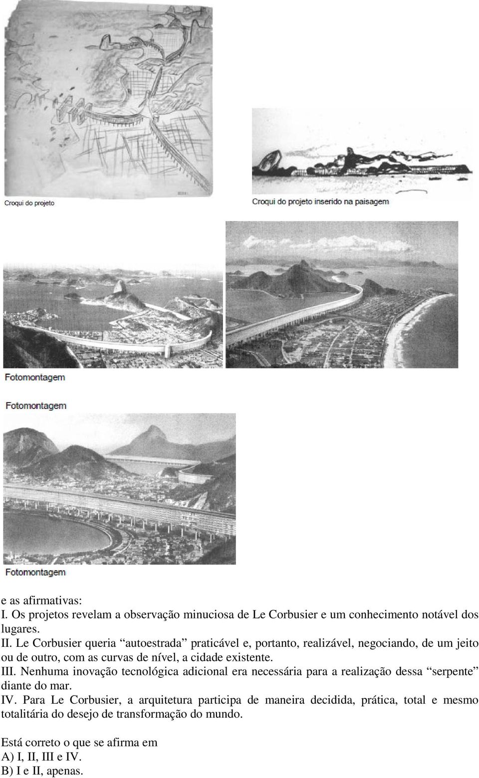 III. Nenhuma inovação tecnológica adicional era necessária para a realização dessa serpente diante do mar. IV.