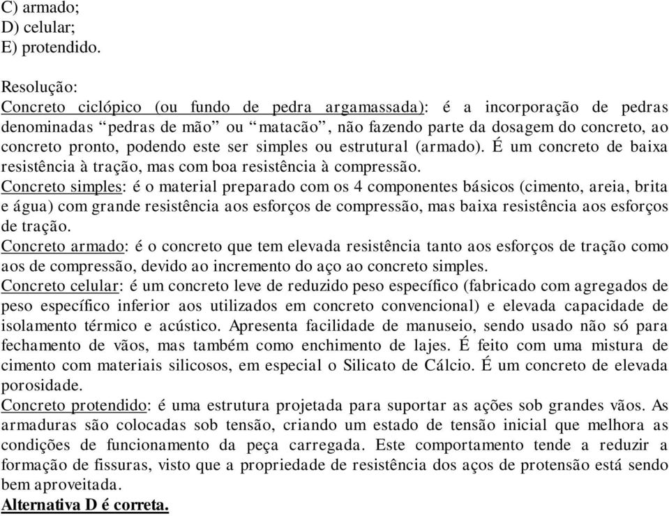 simples ou estrutural (armado). É um concreto de baixa resistência à tração, mas com boa resistência à compressão.