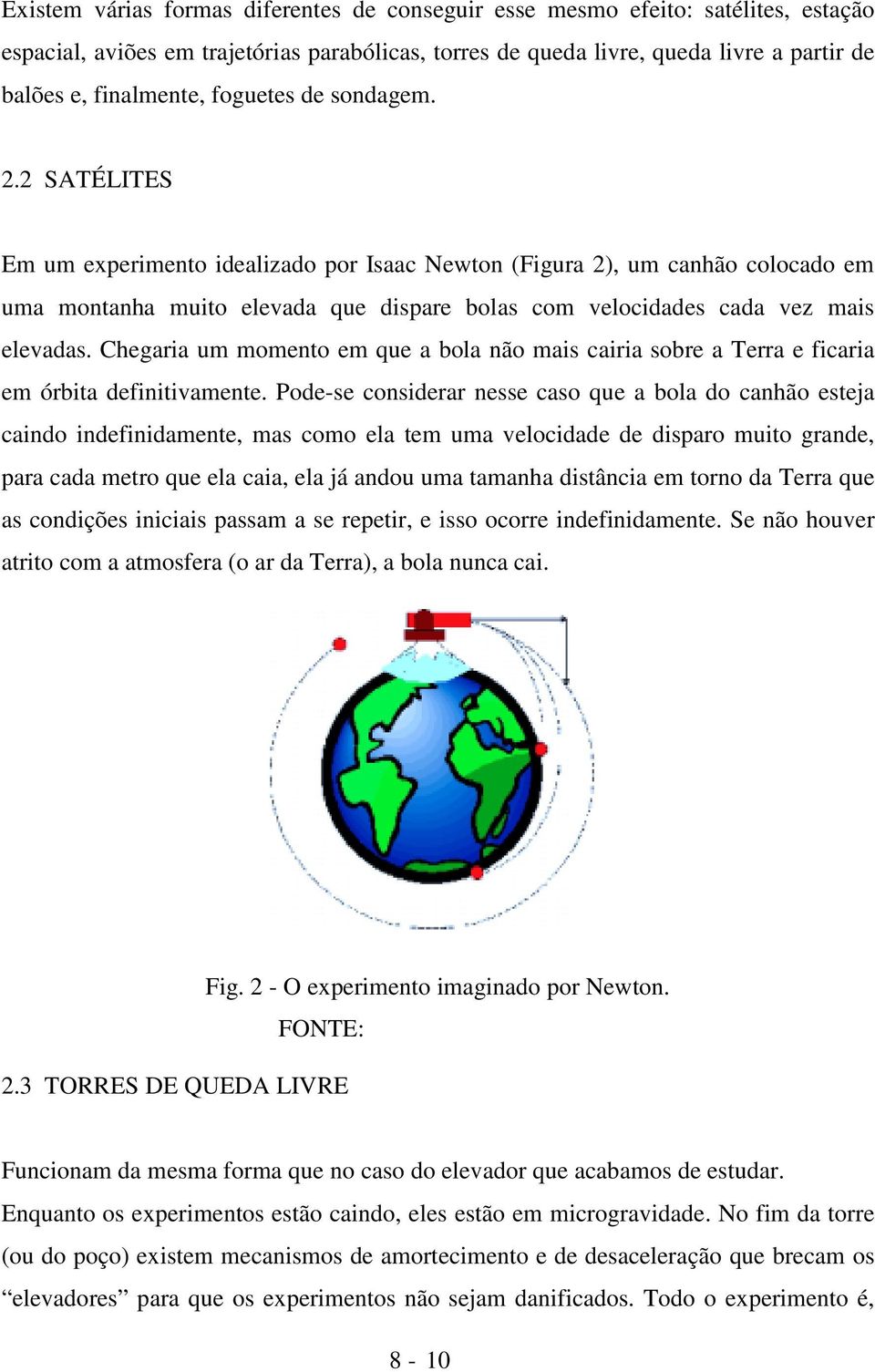 Chegaria um momento em que a bola não mais cairia sobre a Terra e ficaria em órbita definitivamente.