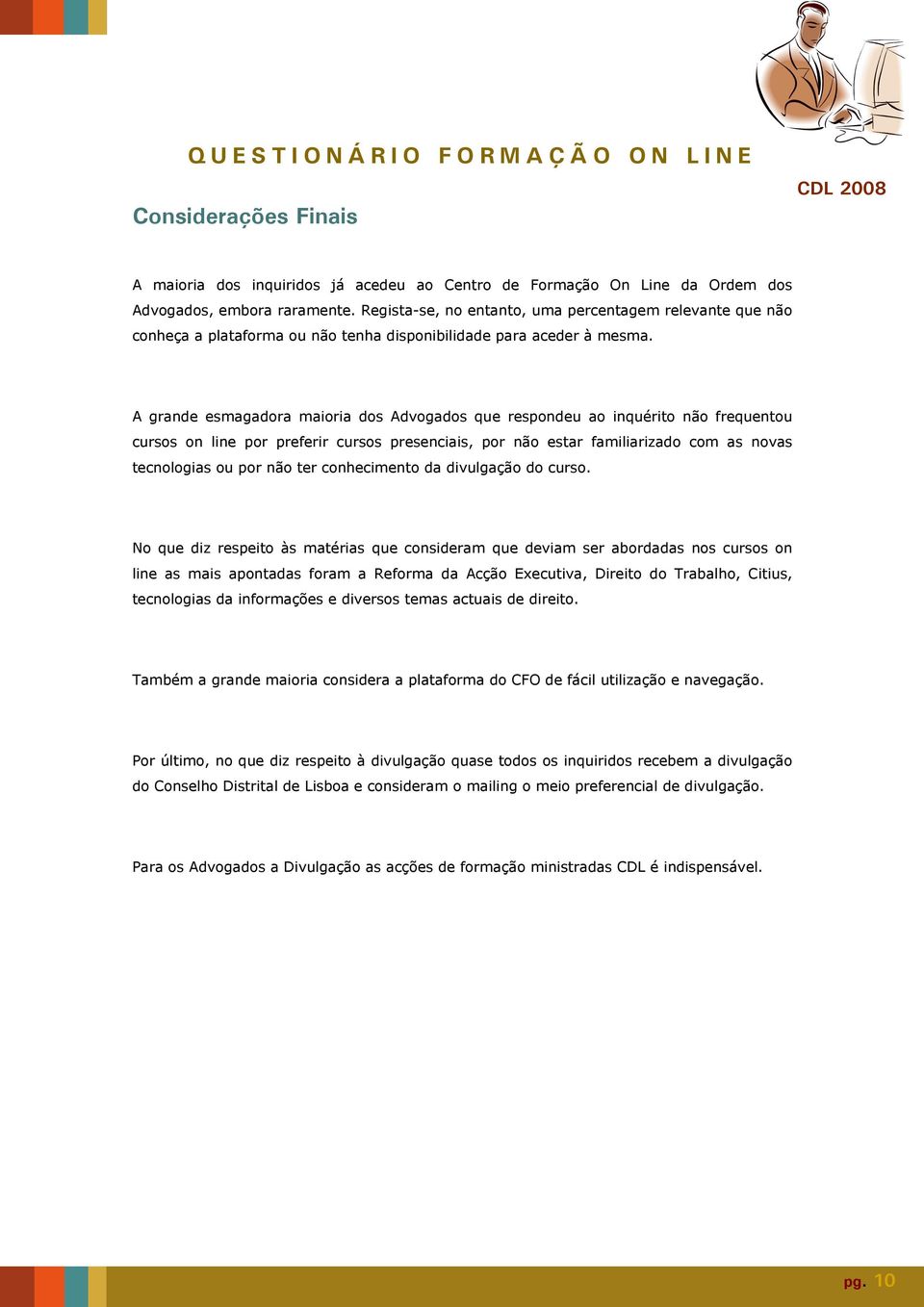 A grande esmagadora maioria dos Advogados que respondeu ao inquérito não frequentou cursos on line por preferir cursos presenciais, por não estar familiarizado com as novas tecnologias ou por não ter