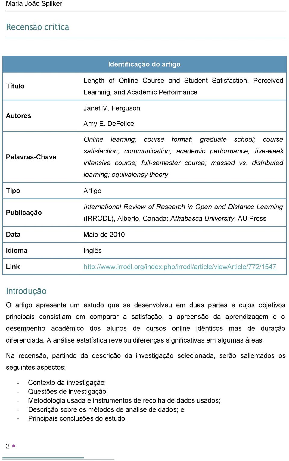 distributed learning; equivalency theory Artigo International Review of Research in Open and Distance Learning (IRRODL), Alberto, Canada: Athabasca University, AU Press Data Maio de 2010 Idioma Link