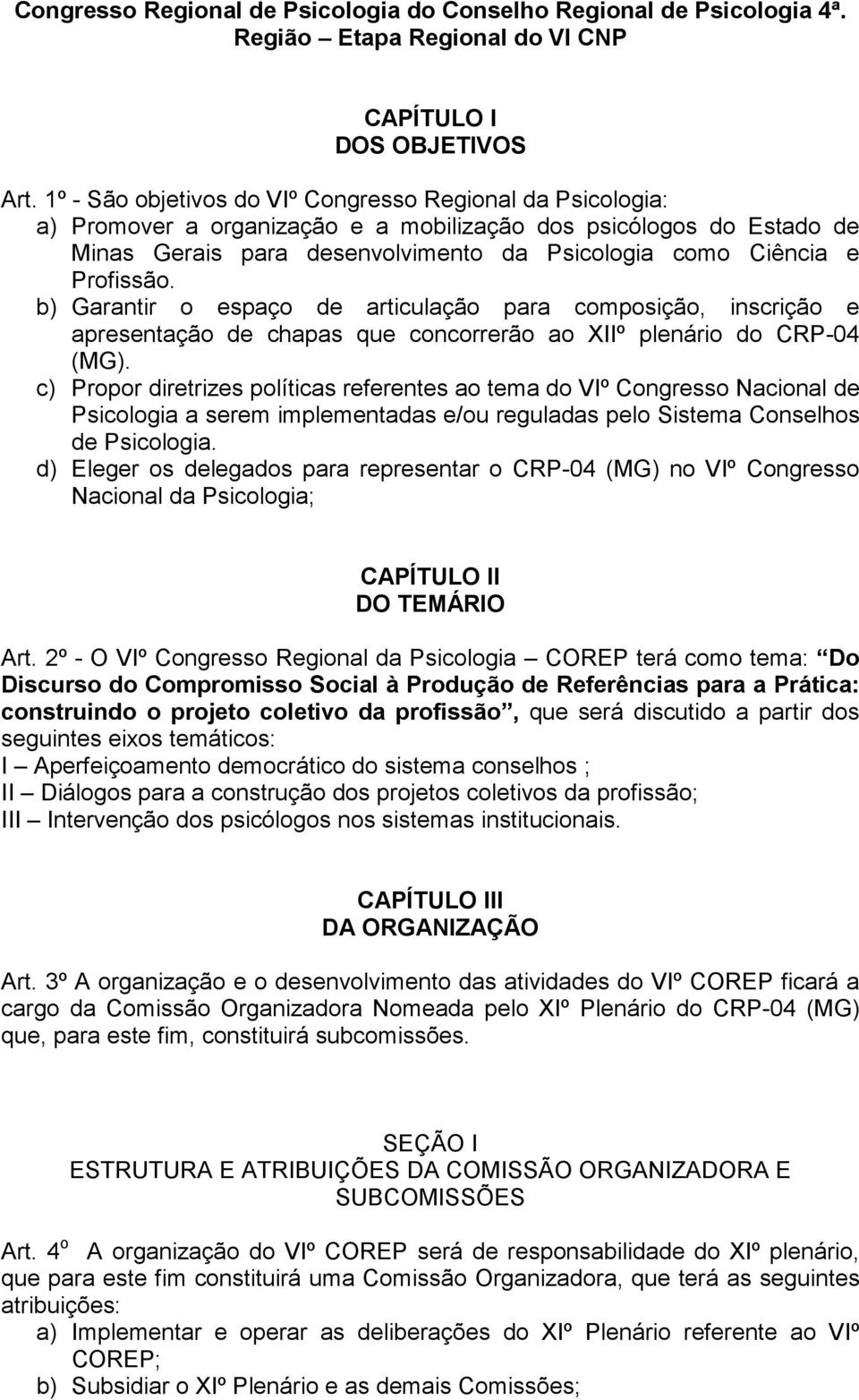 Profissão. b) Garantir o espaço de articulação para composição, inscrição e apresentação de chapas que concorrerão ao XIIº plenário do CRP-04 (MG).