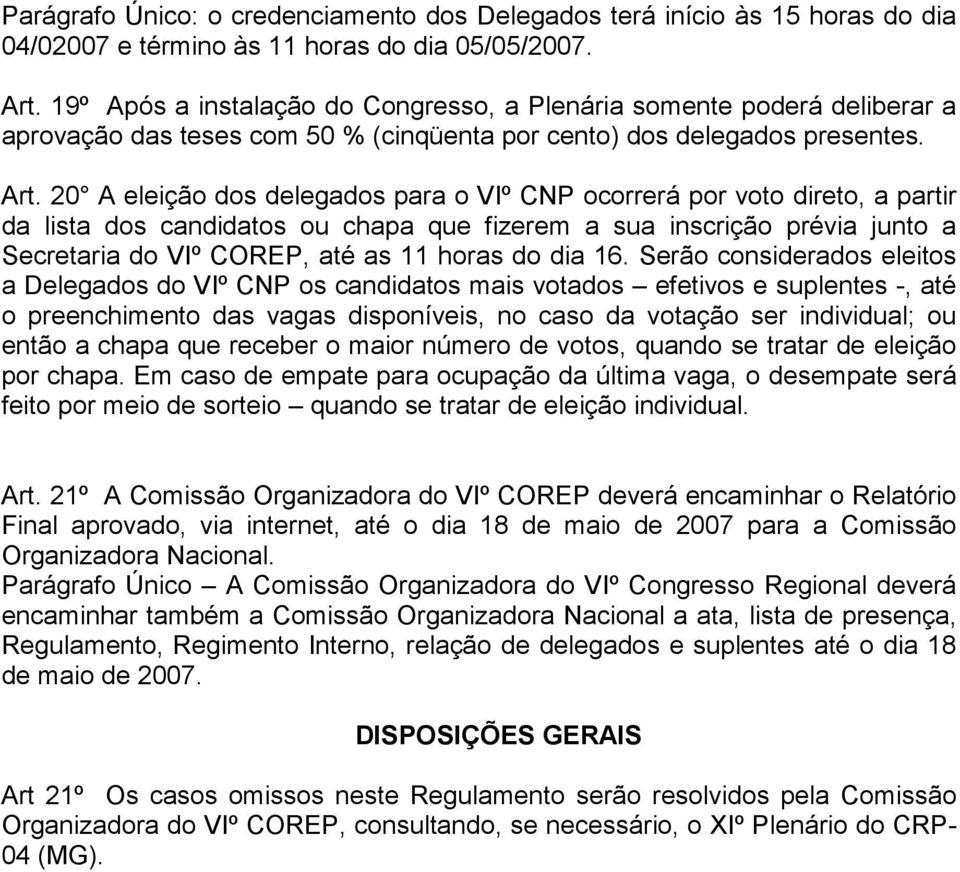 20 A eleição dos delegados para o VIº CNP ocorrerá por voto direto, a partir da lista dos candidatos ou chapa que fizerem a sua inscrição prévia junto a Secretaria do VIº COREP, até as 11 horas do