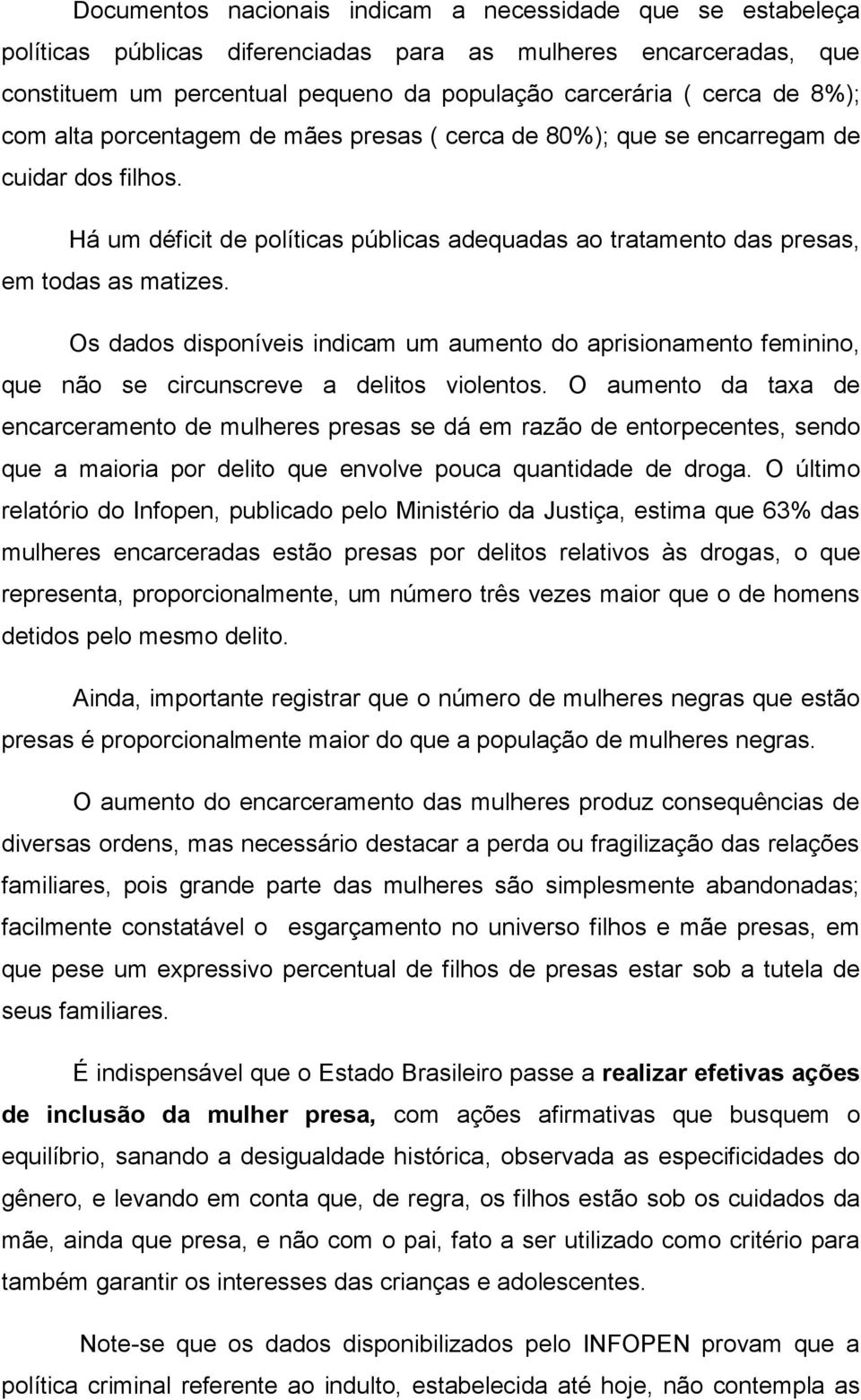 Os dados disponíveis indicam um aumento do aprisionamento feminino, que não se circunscreve a delitos violentos.