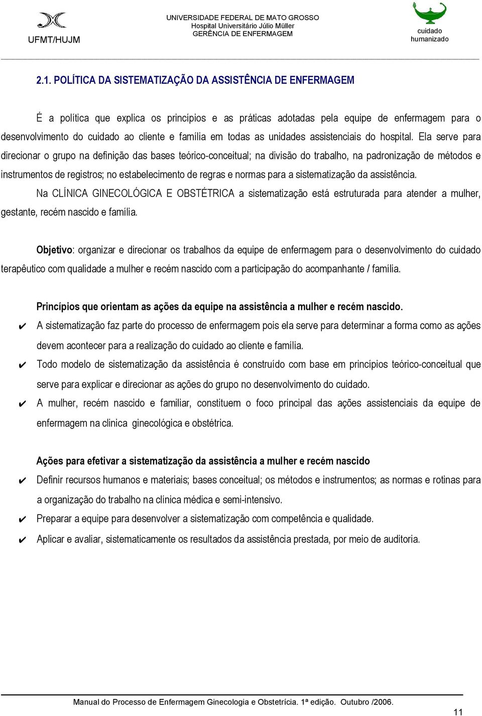 Ela serve para direcionar o grupo na definição das bases teórico-conceitual; na divisão do trabalho, na padronização de métodos e instrumentos de registros; no estabelecimento de regras e normas para