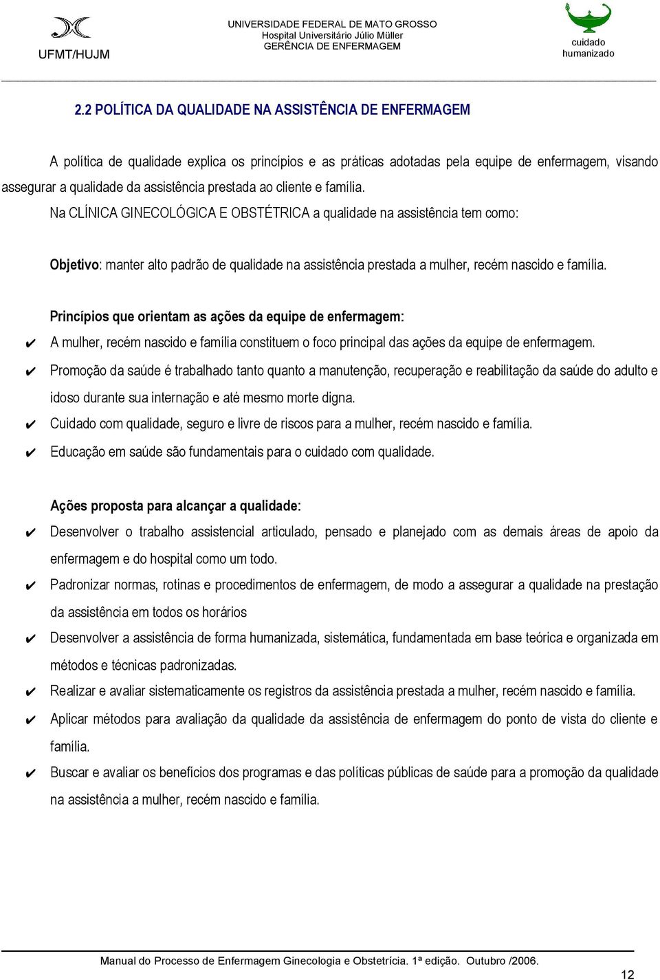 Na CLÍNICA GINECOLÓGICA E OBSTÉTRICA a qualidade na assistência tem como: Objetivo: manter alto padrão de qualidade na assistência prestada a mulher, recém nascido e família.