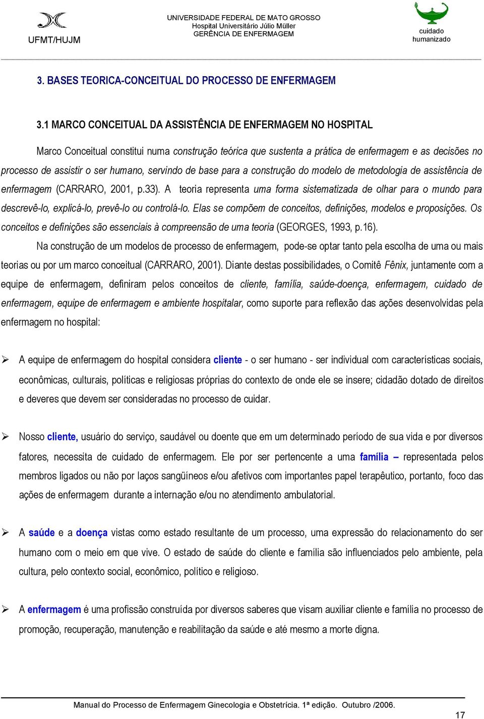 servindo de base para a construção do modelo de metodologia de assistência de enfermagem (CARRARO, 2001, p.33).