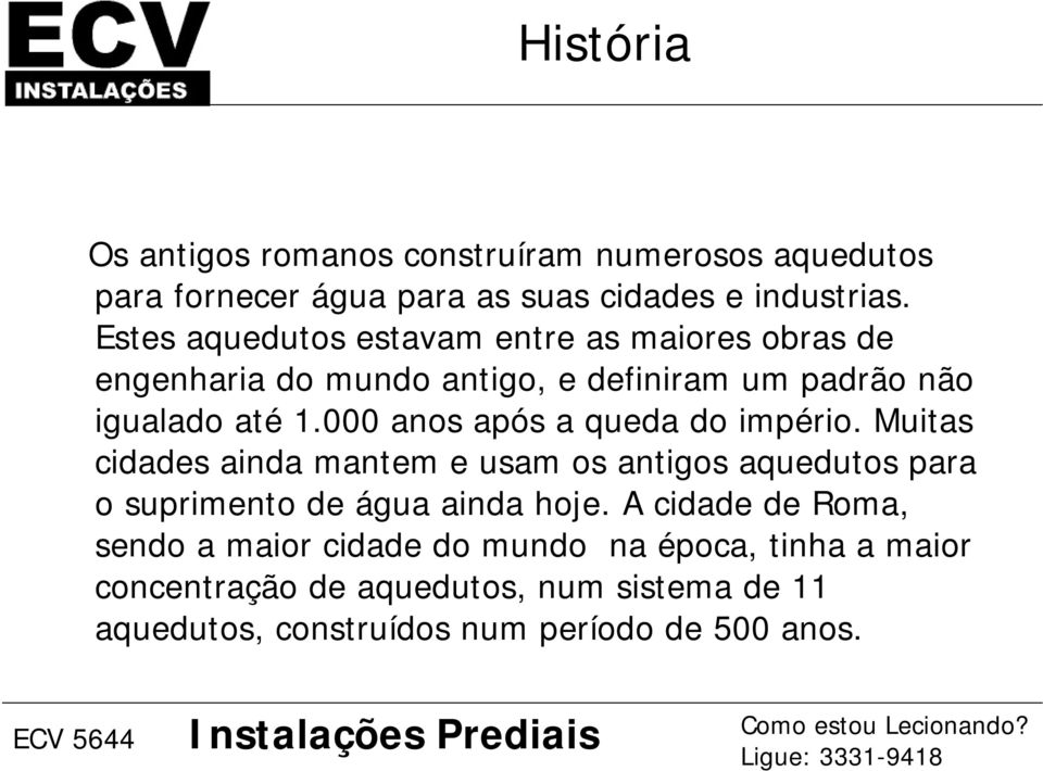 000 anos após a queda do império. Muitas cidades ainda mantem e usam os antigos aquedutos para o suprimento de água ainda hoje.