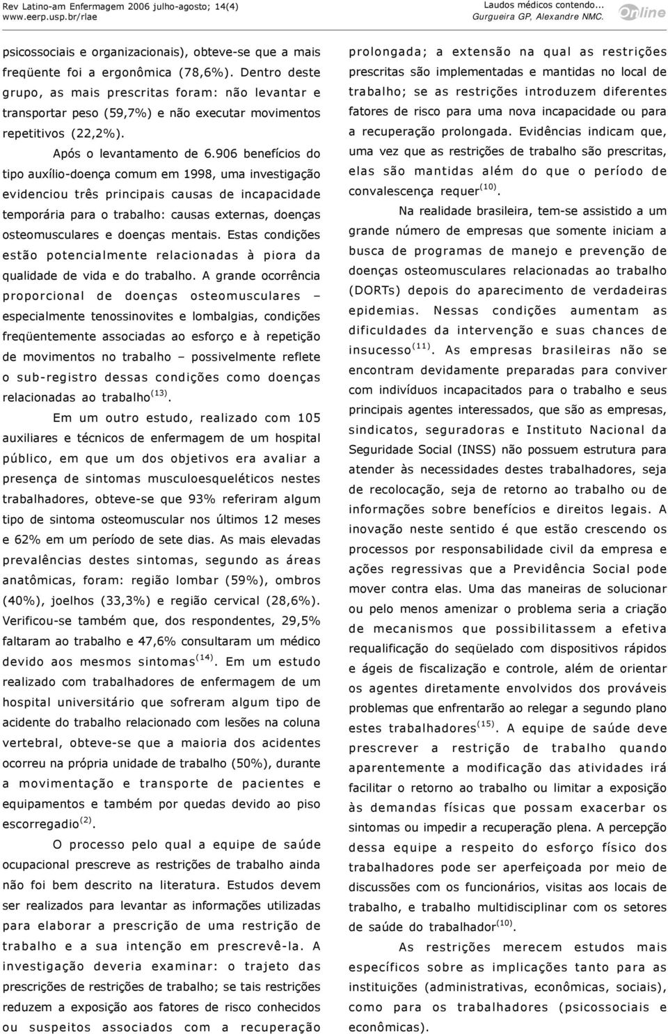 906 benefícios do tipo auxílio-doença comum em 1998, uma investigação evidenciou três principais causas de incapacidade temporária para o trabalho: causas externas, doenças osteomusculares e doenças