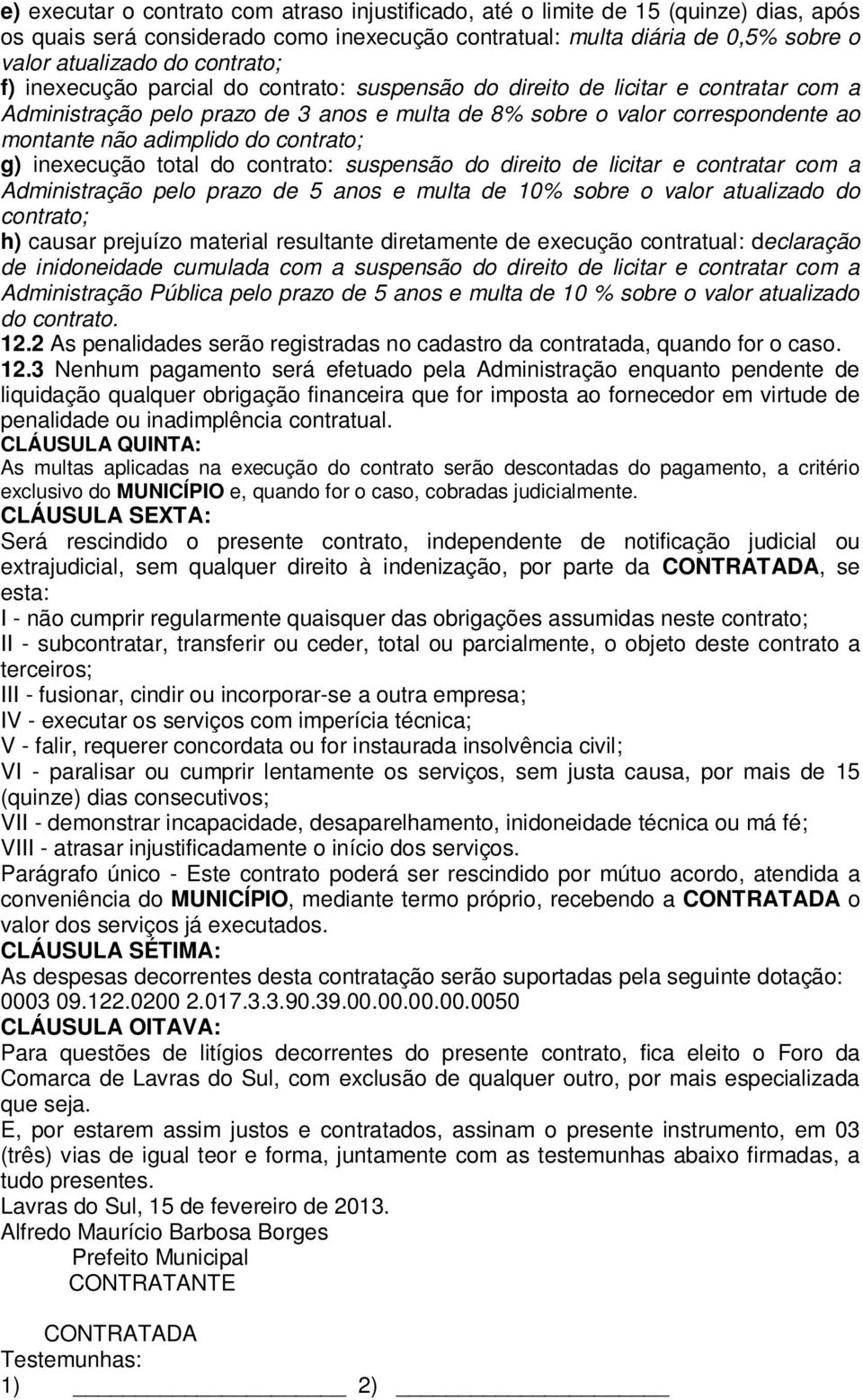 do contrato; g) inexecução total do contrato: suspensão do direito de licitar e contratar com a Administração pelo prazo de 5 anos e multa de 10% sobre o valor atualizado do contrato; h) causar