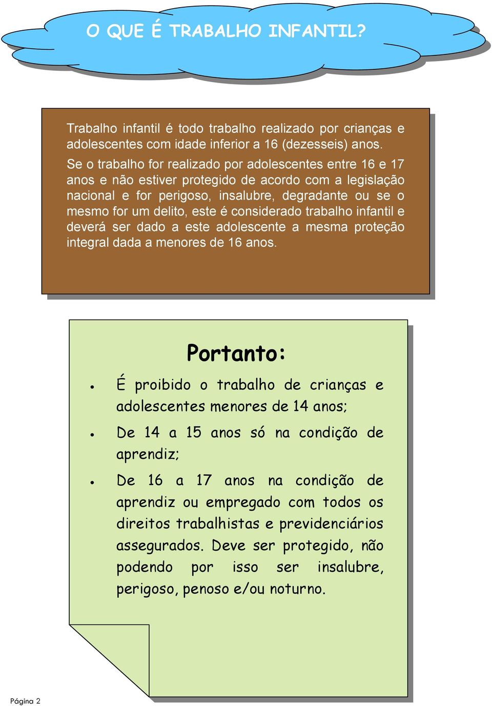 considerado trabalho infantil e deverá ser dado a este adolescente a mesma proteção integral dada a menores de 16 anos.