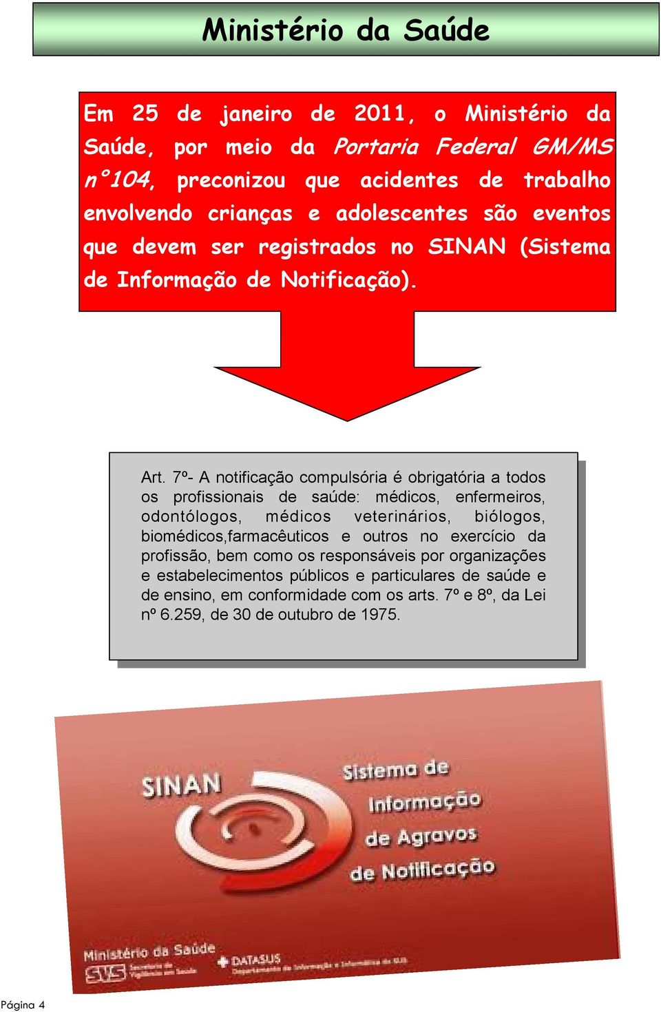 7º- A notificação compulsória é obrigatória a todos os profissionais de saúde: médicos, enfermeiros, odontólogos, médicos veterinários, biólogos,