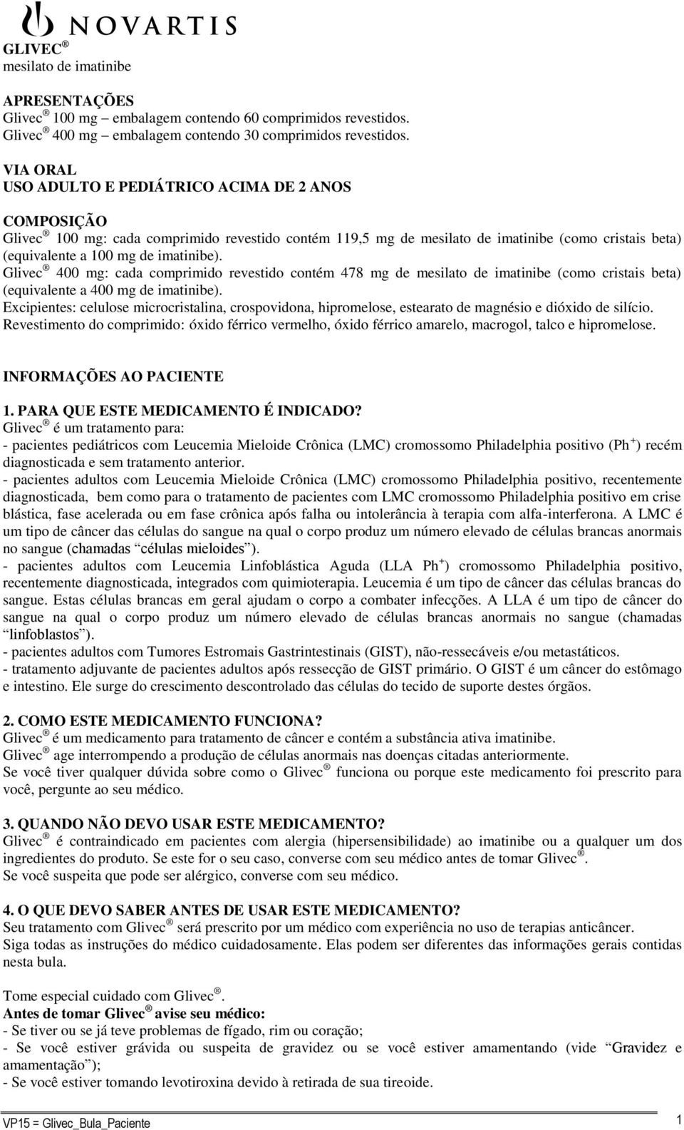 Glivec 400 mg: cada comprimido revestido contém 478 mg de mesilato de imatinibe (como cristais beta) (equivalente a 400 mg de imatinibe).