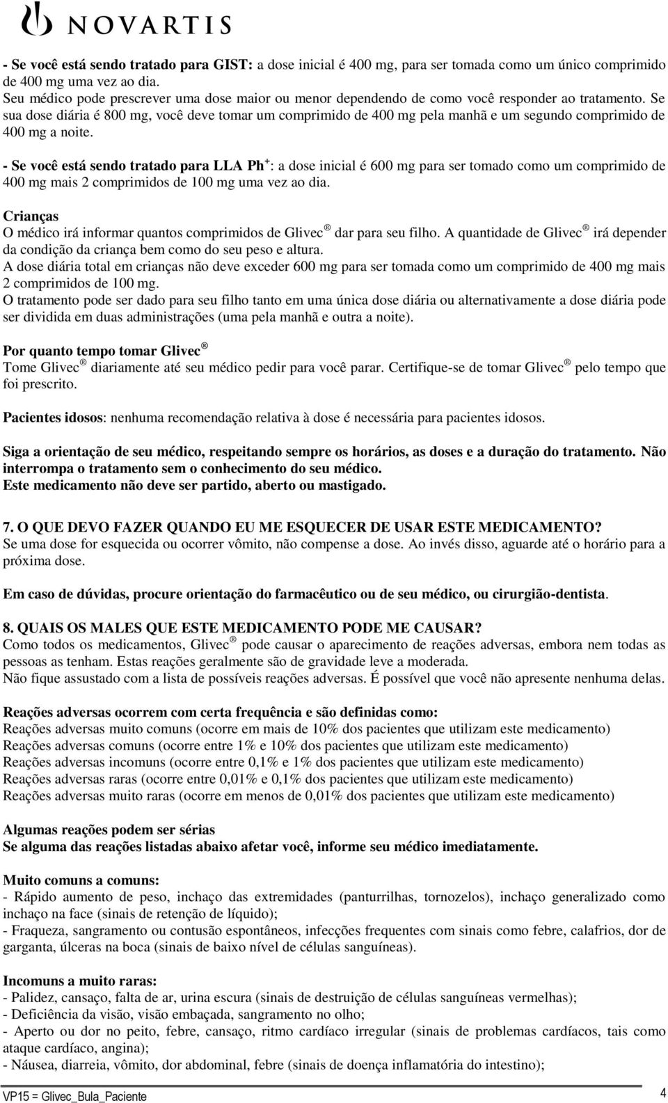 Se sua dose diária é 800 mg, você deve tomar um comprimido de 400 mg pela manhã e um segundo comprimido de 400 mg a noite.