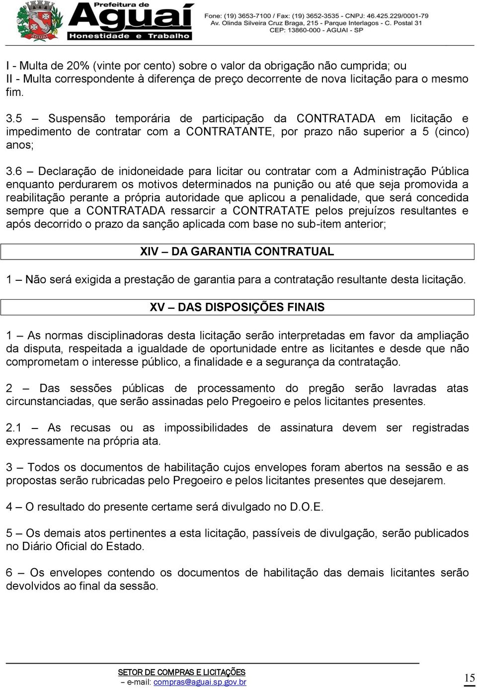 6 Declaração de inidoneidade para licitar ou contratar com a Administração Pública enquanto perdurarem os motivos determinados na punição ou até que seja promovida a reabilitação perante a própria