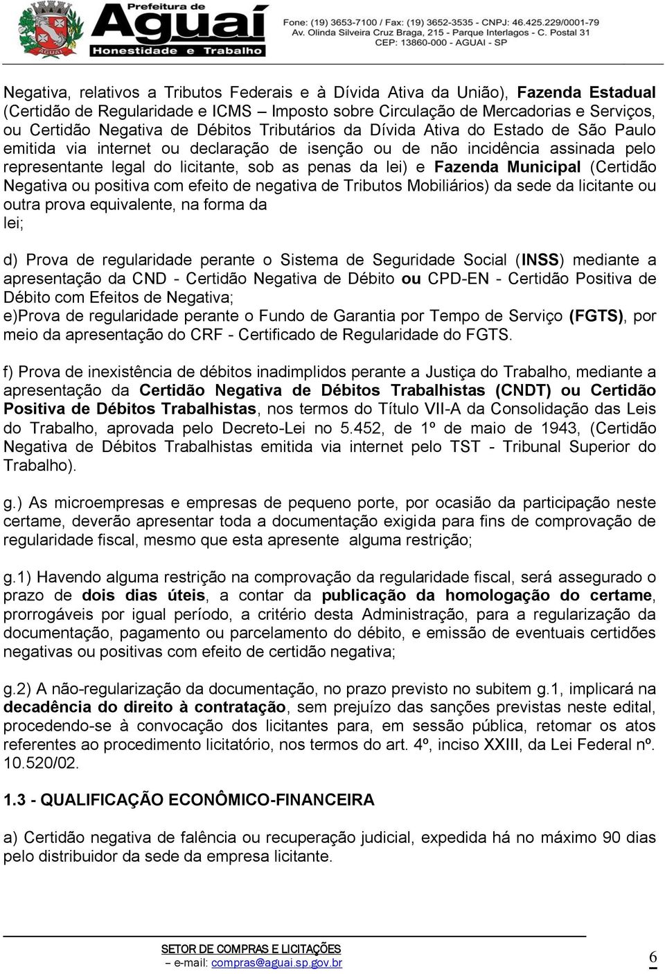 Fazenda Municipal (Certidão Negativa ou positiva com efeito de negativa de Tributos Mobiliários) da sede da licitante ou outra prova equivalente, na forma da lei; d) Prova de regularidade perante o