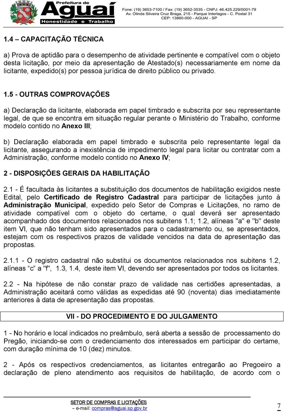 5 - OUTRAS COMPROVAÇÕES a) Declaração da licitante, elaborada em papel timbrado e subscrita por seu representante legal, de que se encontra em situação regular perante o Ministério do Trabalho,