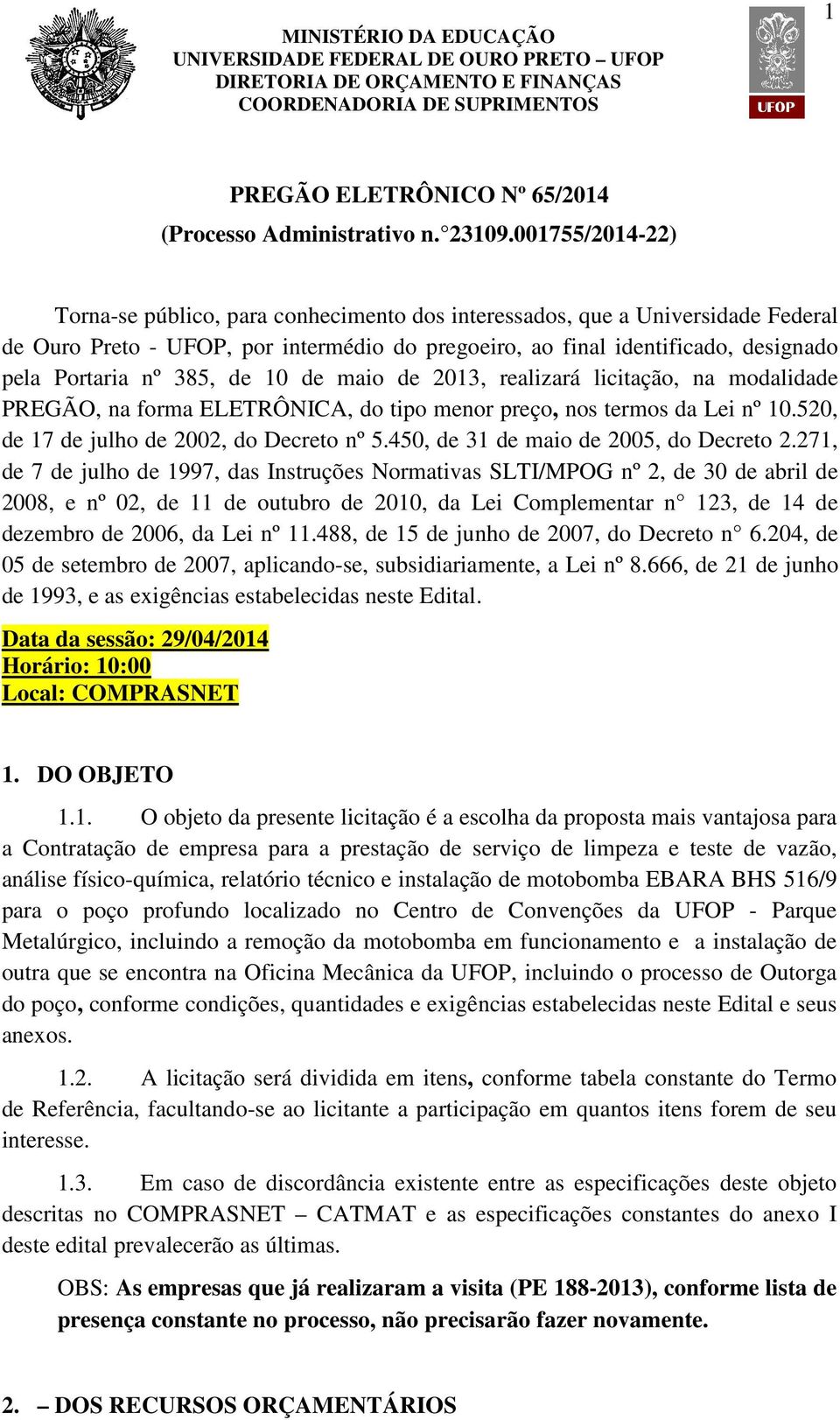 385, de 10 de maio de 2013, realizará licitação, na modalidade PREGÃO, na forma ELETRÔNICA, do tipo menor preço, nos termos da Lei nº 10.520, de 17 de julho de 2002, do Decreto nº 5.