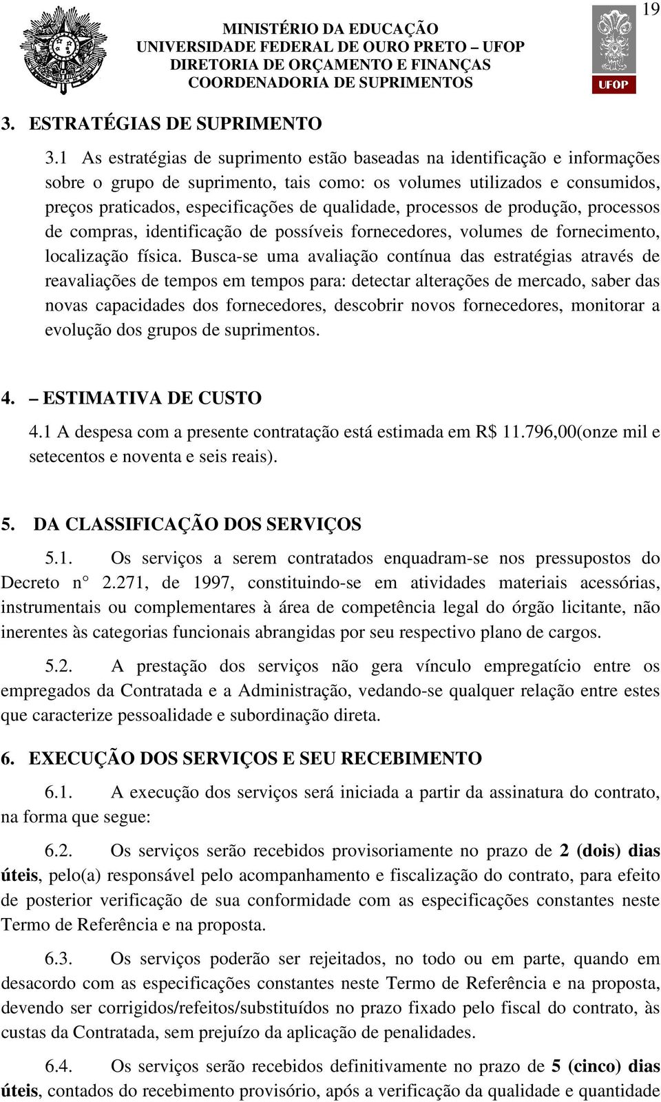 qualidade, processos de produção, processos de compras, identificação de possíveis fornecedores, volumes de fornecimento, localização física.