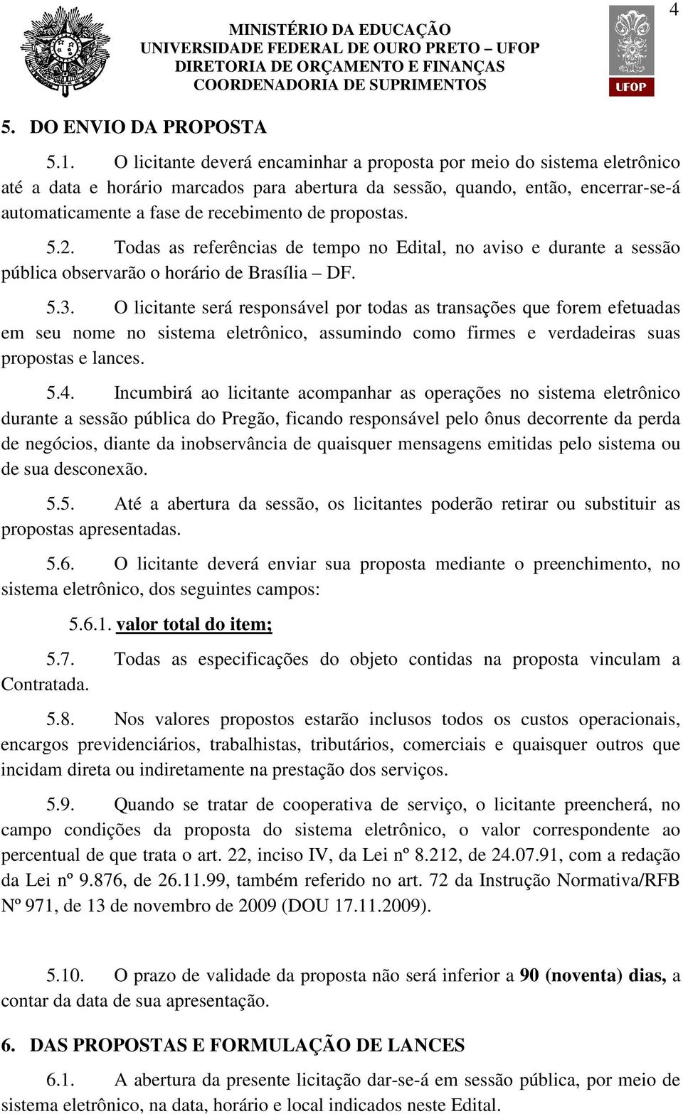 propostas. 5.2. Todas as referências de tempo no Edital, no aviso e durante a sessão pública observarão o horário de Brasília DF. 5.3.