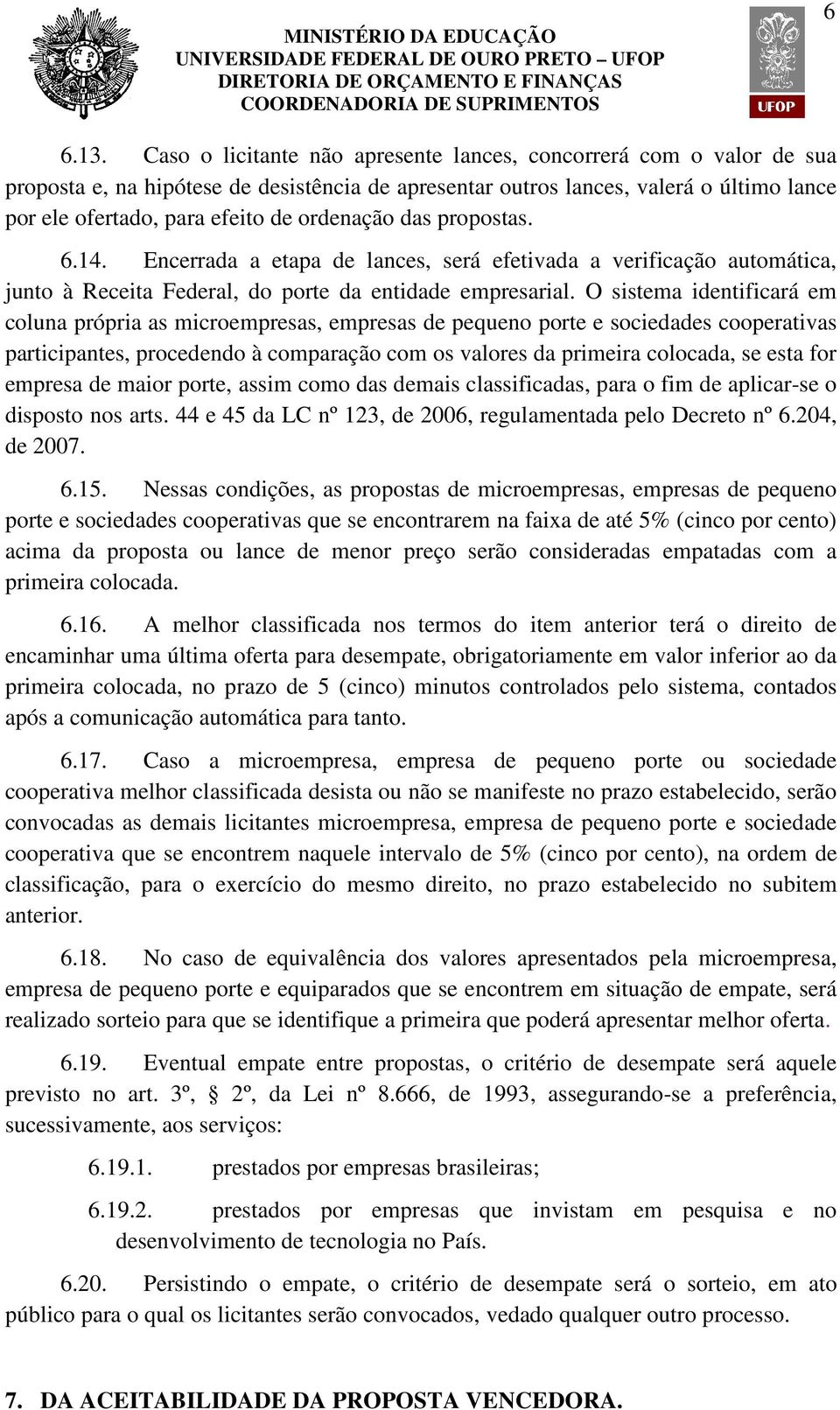 ordenação das propostas. 6.14. Encerrada a etapa de lances, será efetivada a verificação automática, junto à Receita Federal, do porte da entidade empresarial.