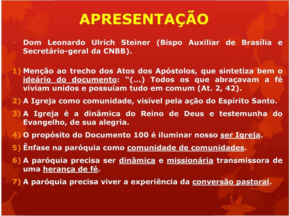 2) A Igreja como comunidade, visível pela ação do Espírito Santo. 3)A Igreja é a dinâmica do Reino de Deus e testemunha do Evangelho, de sua alegria.