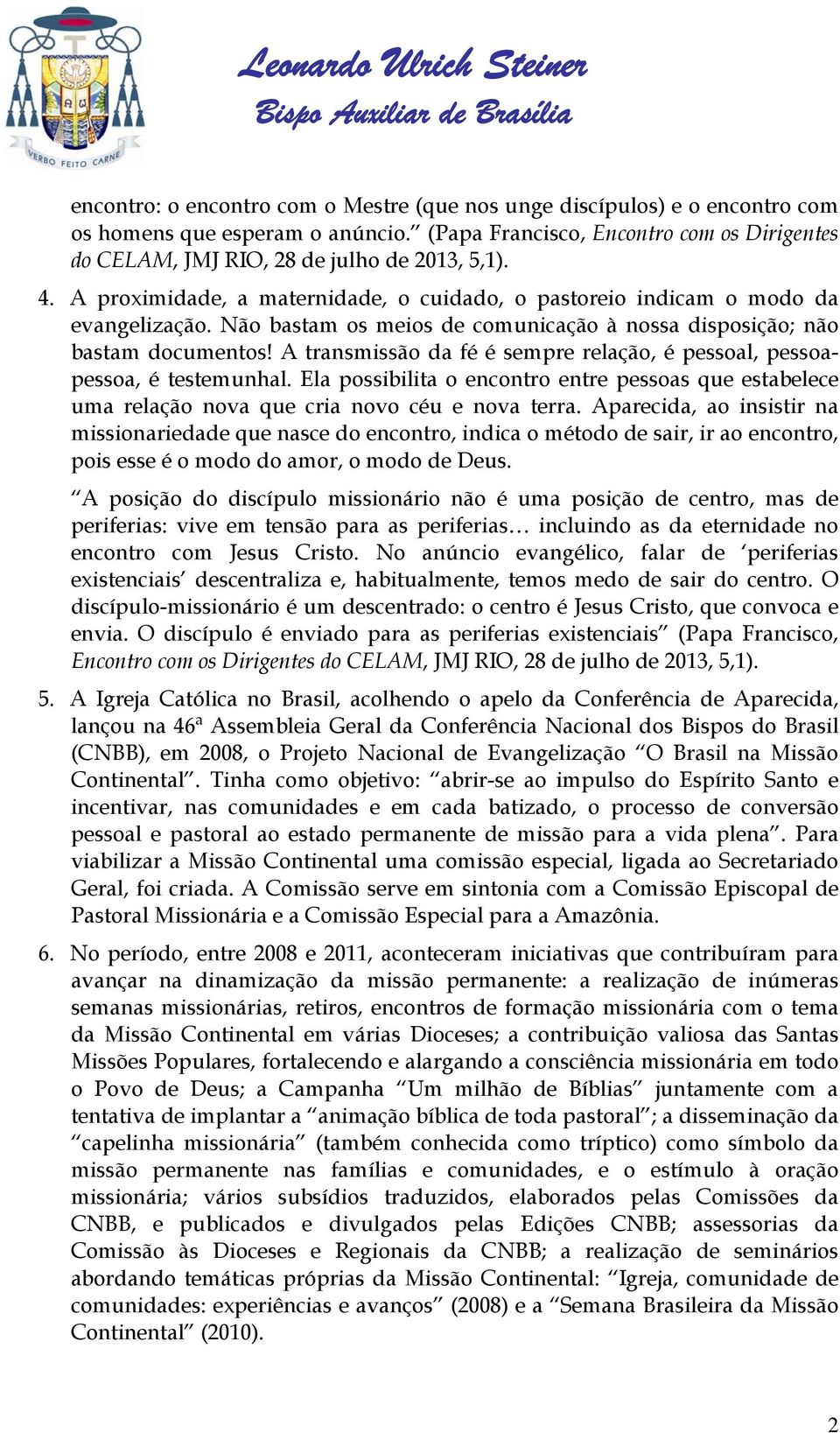 A transmissão da fé é sempre relação, é pessoal, pessoapessoa, é testemunhal. Ela possibilita o encontro entre pessoas que estabelece uma relação nova que cria novo céu e nova terra.