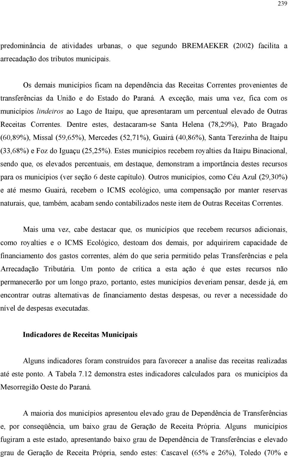 A exceção, mais uma vez, fica com os municípios lindeiros ao Lago de Itaipu, que apresentaram um percentual elevado de Outras Receitas Correntes.