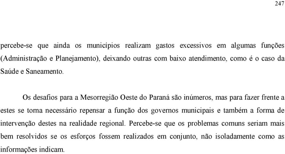 Os desafios para a Mesorregião Oeste do Paraná são inúmeros, mas para fazer frente a estes se torna necessário repensar a função dos