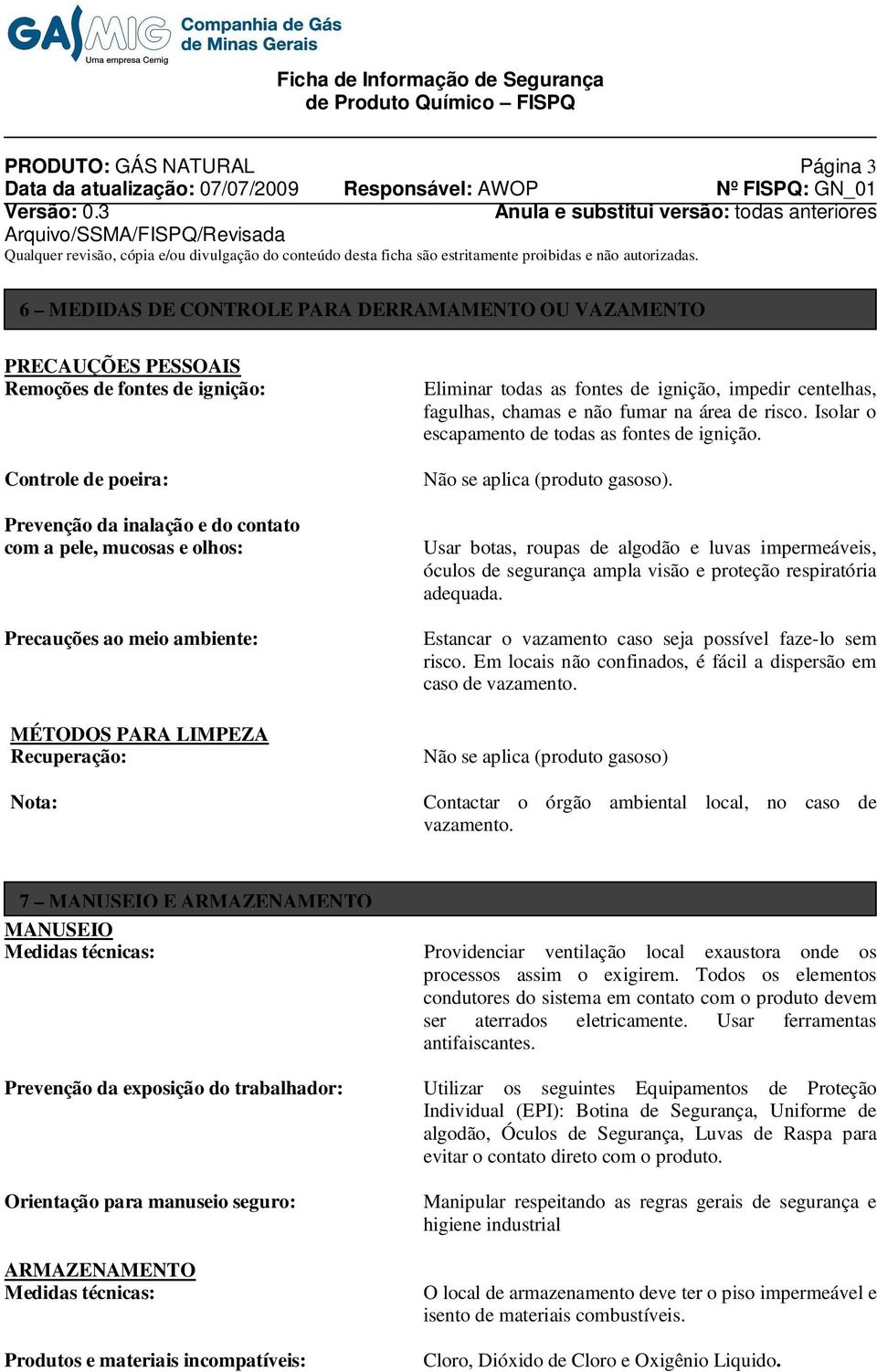 Isolar o escapamento de todas as fontes de ignição. Não se aplica (produto gasoso).