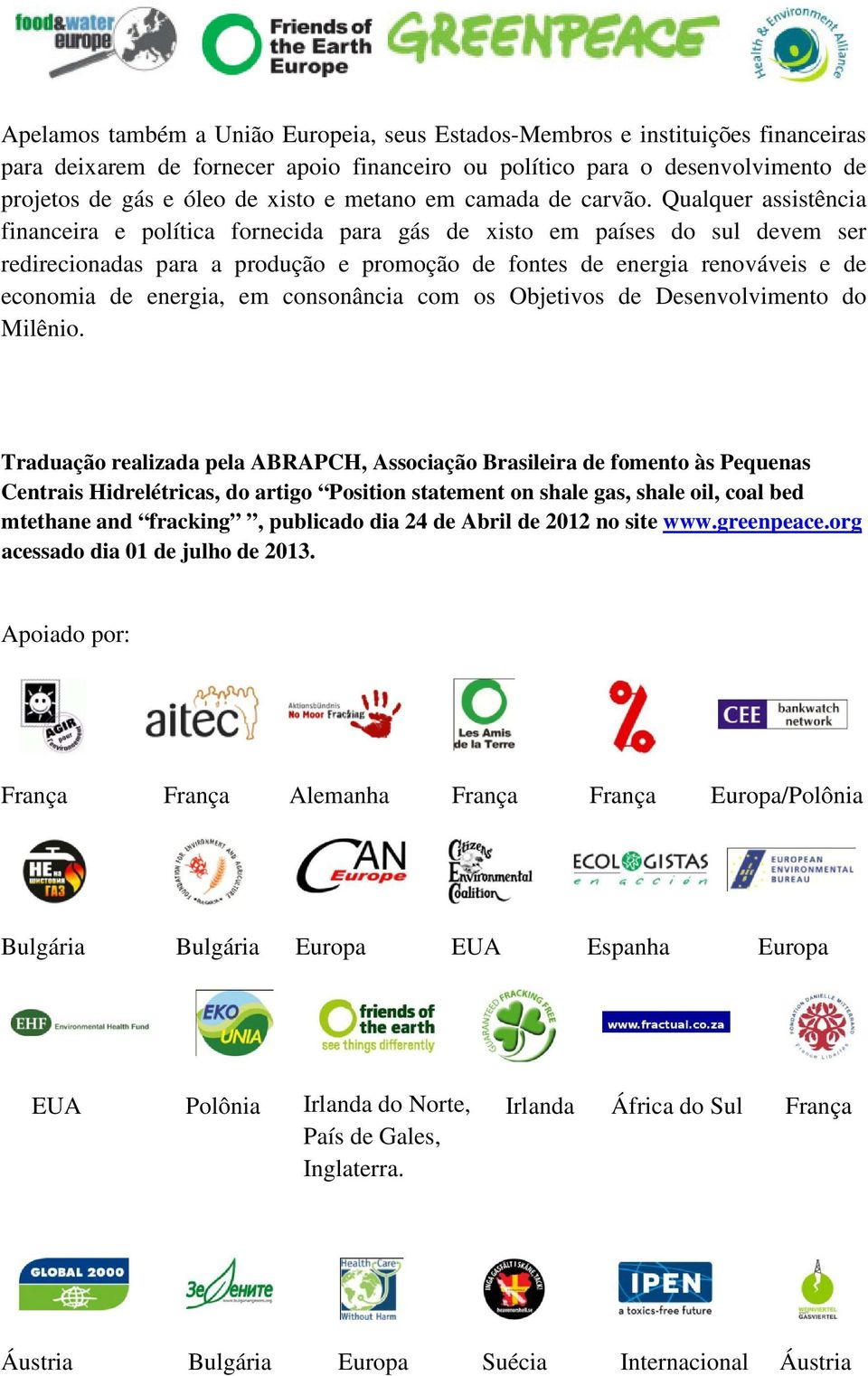 Qualquer assistência financeira e política fornecida para gás de xisto em países do sul devem ser redirecionadas para a produção e promoção de fontes de energia renováveis e de economia de energia,