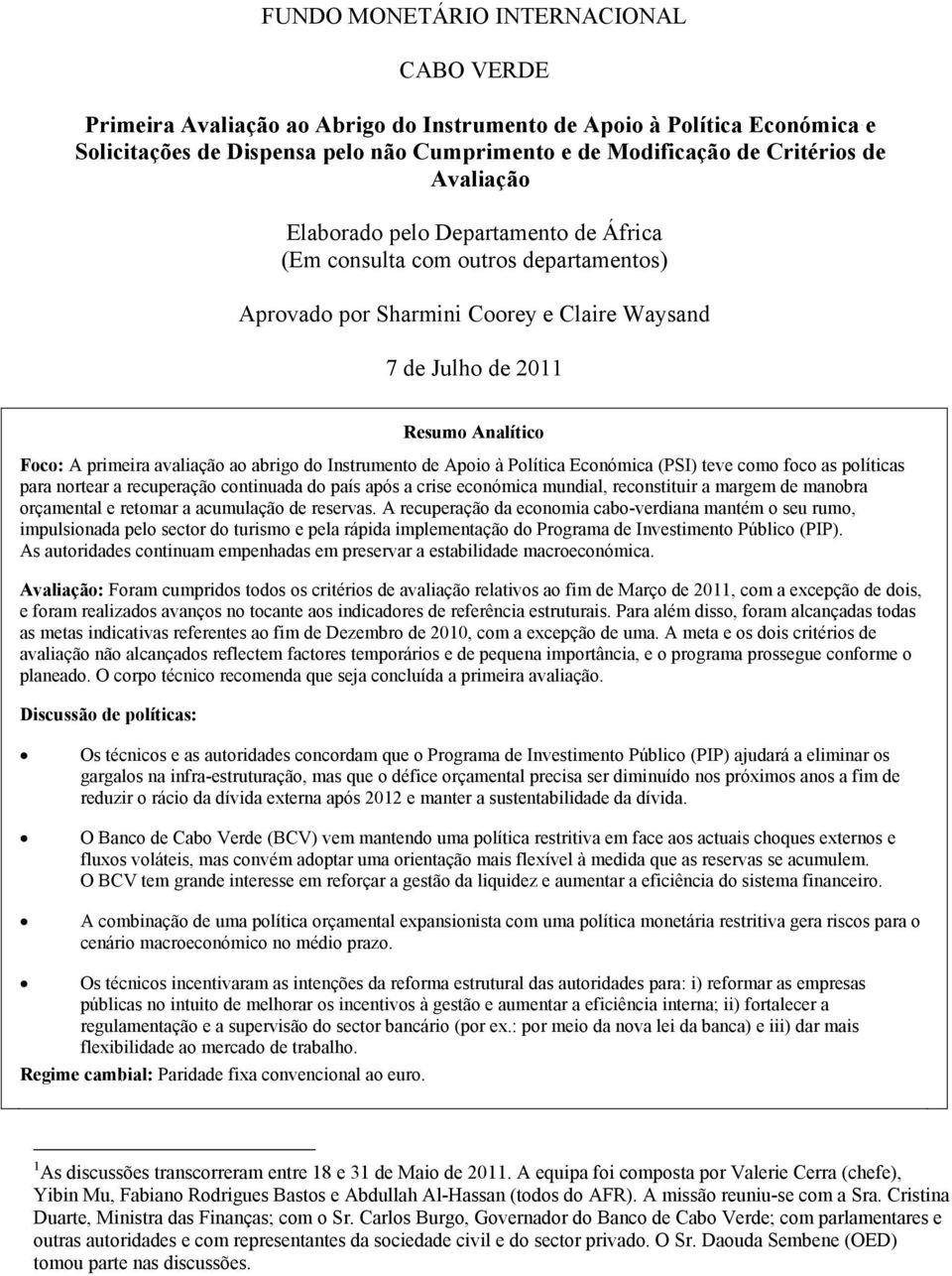 abrigo do Instrumento de Apoio à Política Económica (PSI) teve como foco as políticas para nortear a recuperação continuada do país após a crise económica mundial, reconstituir a margem de manobra