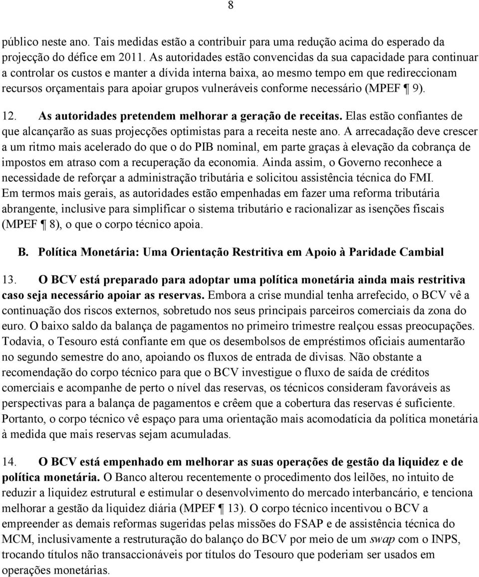 vulneráveis conforme necessário (MPEF 9). 12. As autoridades pretendem melhorar a geração de receitas. Elas estão confiantes de que alcançarão as suas projecções optimistas para a receita neste ano.