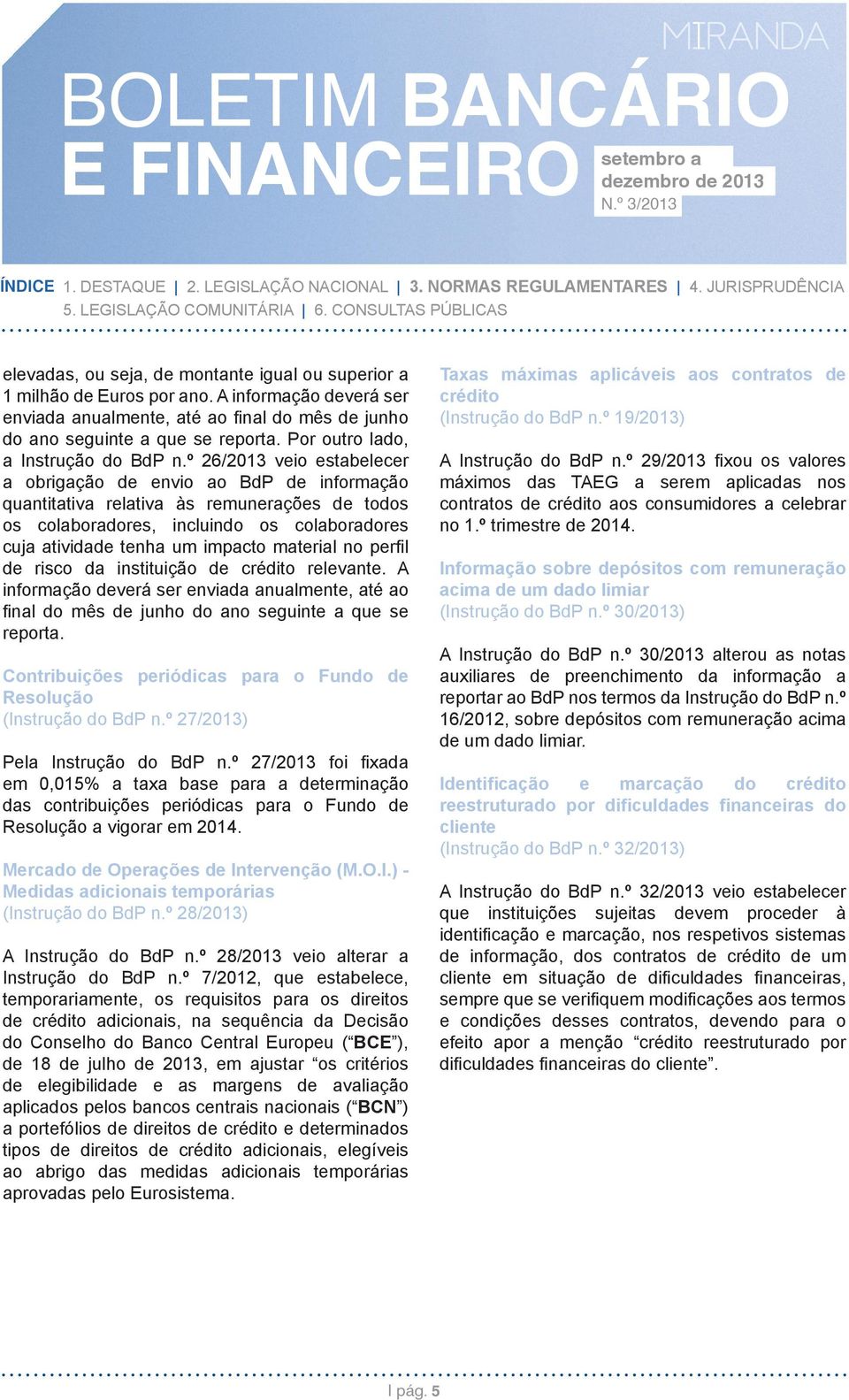 º 26/2013 veio estabelecer a obrigação de envio ao BdP de informação quantitativa relativa às remunerações de todos os colaboradores, incluindo os colaboradores cuja atividade tenha um impacto