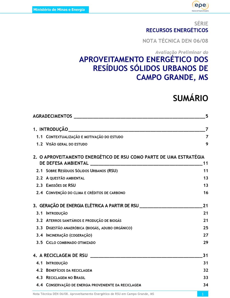 1 SOBRE RESÍDUOS SÓLIDOS URBANOS (RSU) 11 2.2 A QUESTÃO AMBIENTAL 13 2.3 EMISSÕES DE RSU 13 2.4 CONVENÇÃO DO CLIMA E CRÉDITOS DE CARBONO 16 3. GERAÇÃO DE ENERGIA ELÉTRICA A PARTIR DE RSU 21 3.