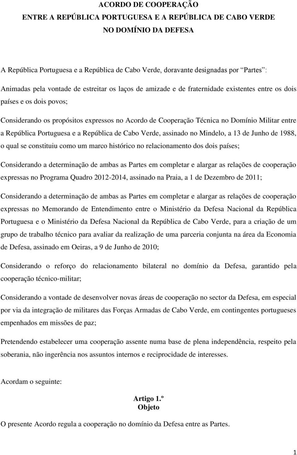 entre a República Portuguesa e a República de Cabo Verde, assinado no Mindelo, a 13 de Junho de 1988, o qual se constituiu como um marco histórico no relacionamento dos dois países; Considerando a