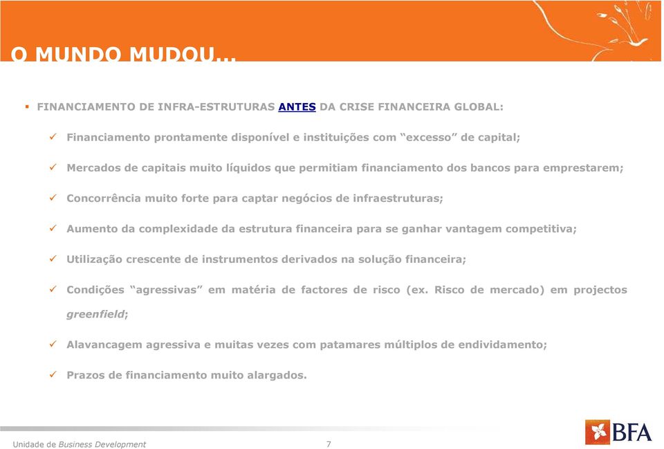 que permitiam financiamento dos bancos para emprestarem; Concorrência muito forte para captar negócios de infraestruturas; Aumento da complexidade da estrutura financeira para se