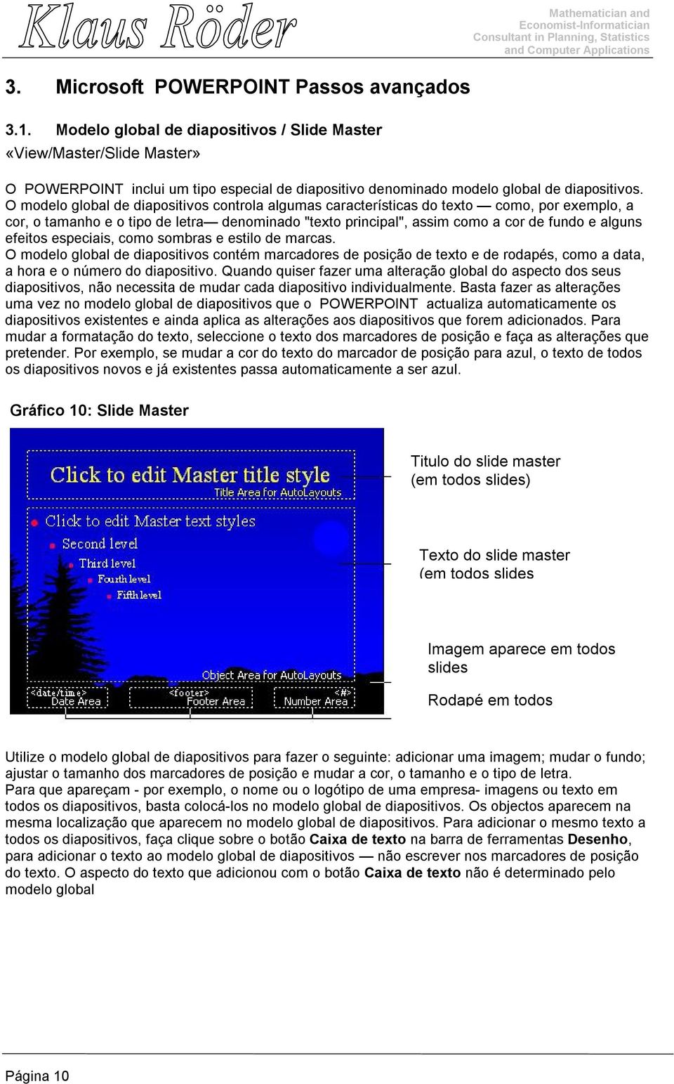 O modelo global de diapositivos controla algumas características do texto como, por exemplo, a cor, o tamanho e o tipo de letra denominado "texto principal", assim como a cor de fundo e alguns