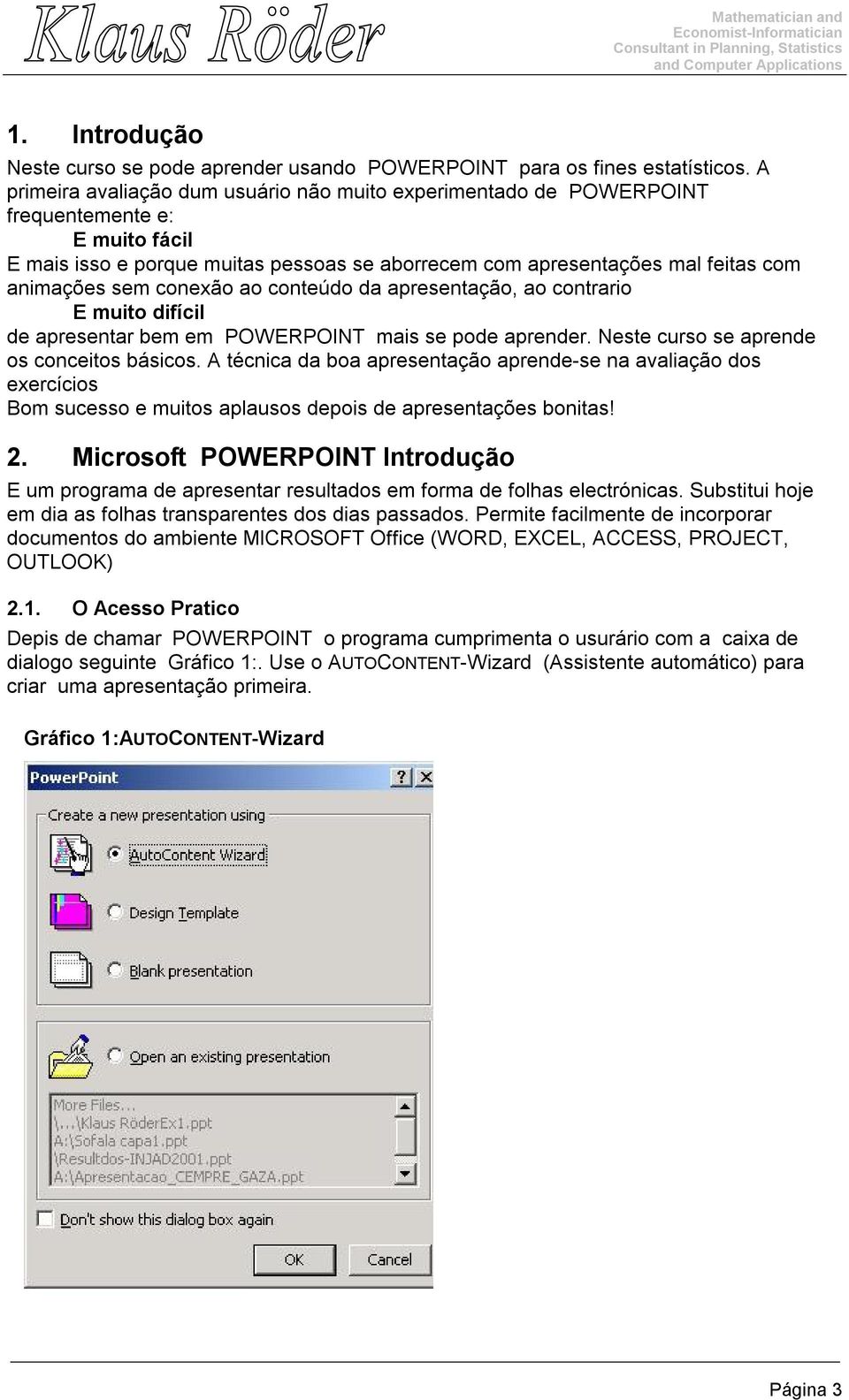 conexão ao conteúdo da apresentação, ao contrario E muito difícil de apresentar bem em POWERPOINT mais se pode aprender. Neste curso se aprende os conceitos básicos.