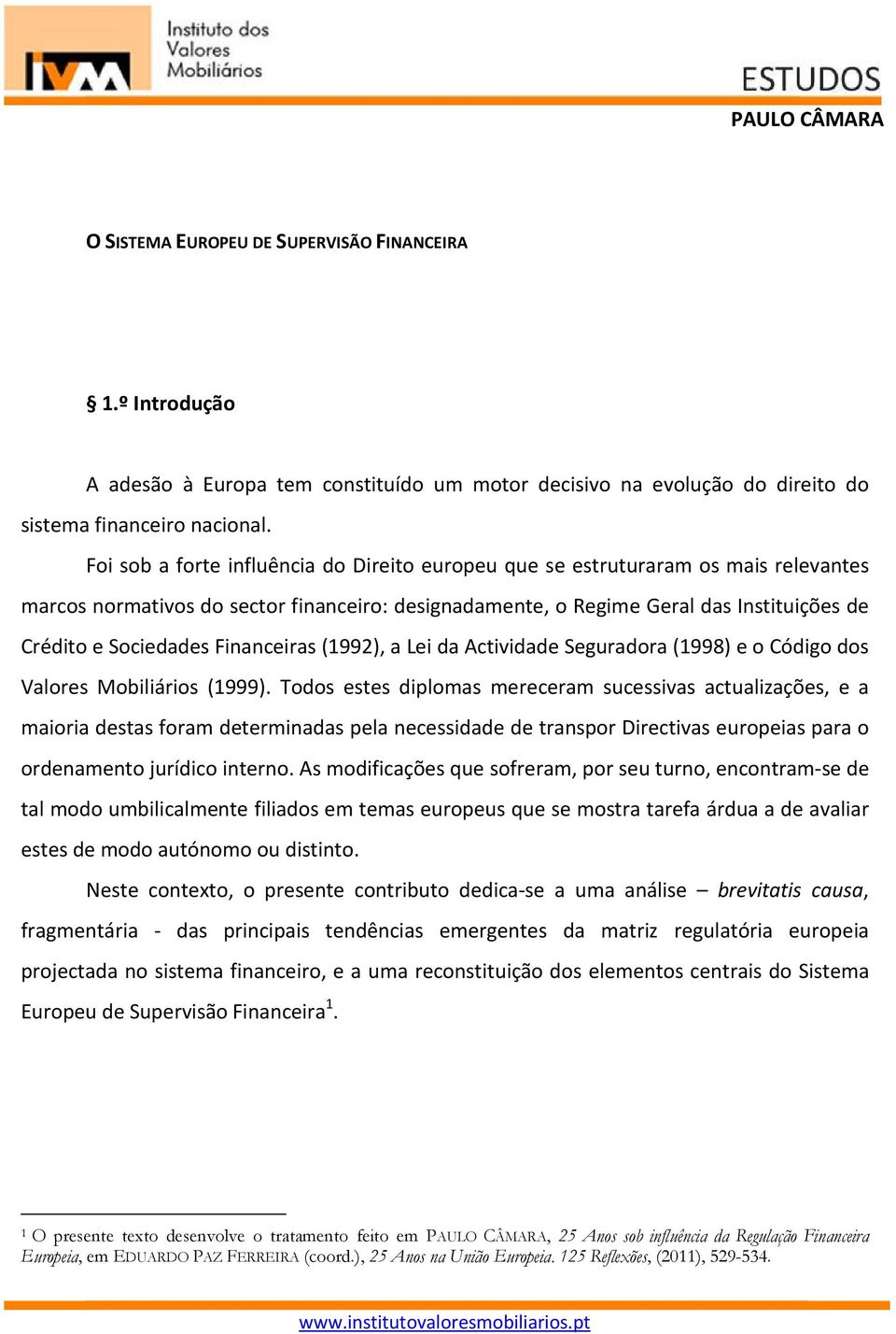 Financeiras (1992), a Lei da Actividade Seguradora (1998) e o Código dos Valores Mobiliários (1999).