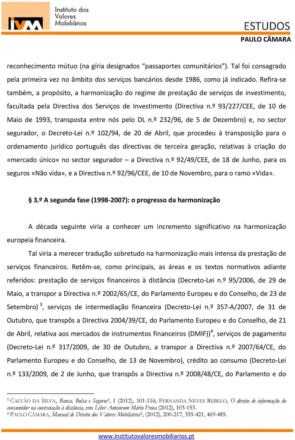 º 93/227/CEE, de 10 de Maio de 1993, transposta entre nós pelo DL n.º 232/96, de 5 de Dezembro) e, no sector segurador, o Decreto-Lei n.