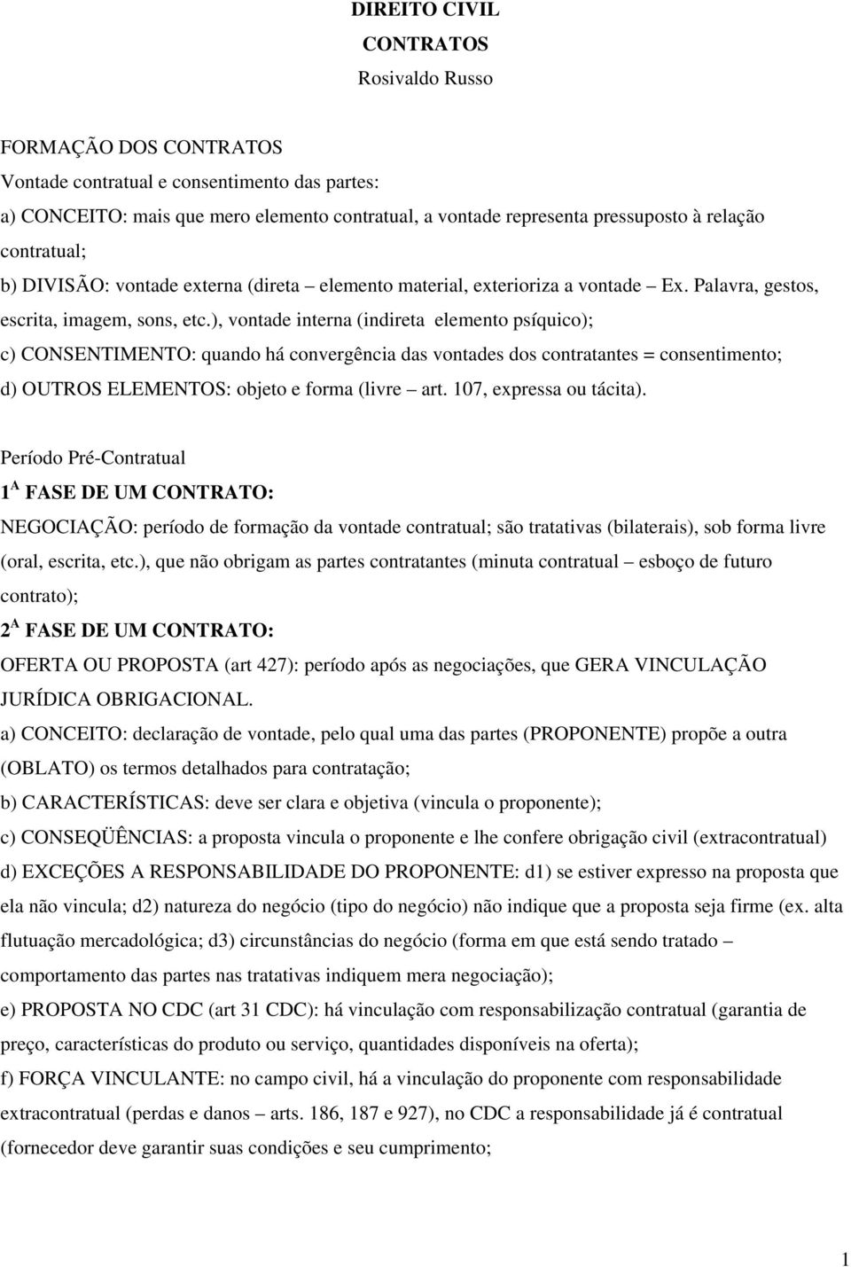 ), vontade interna (indireta elemento psíquico); c) CONSENTIMENTO: quando há convergência das vontades dos contratantes = consentimento; d) OUTROS ELEMENTOS: objeto e forma (livre art.