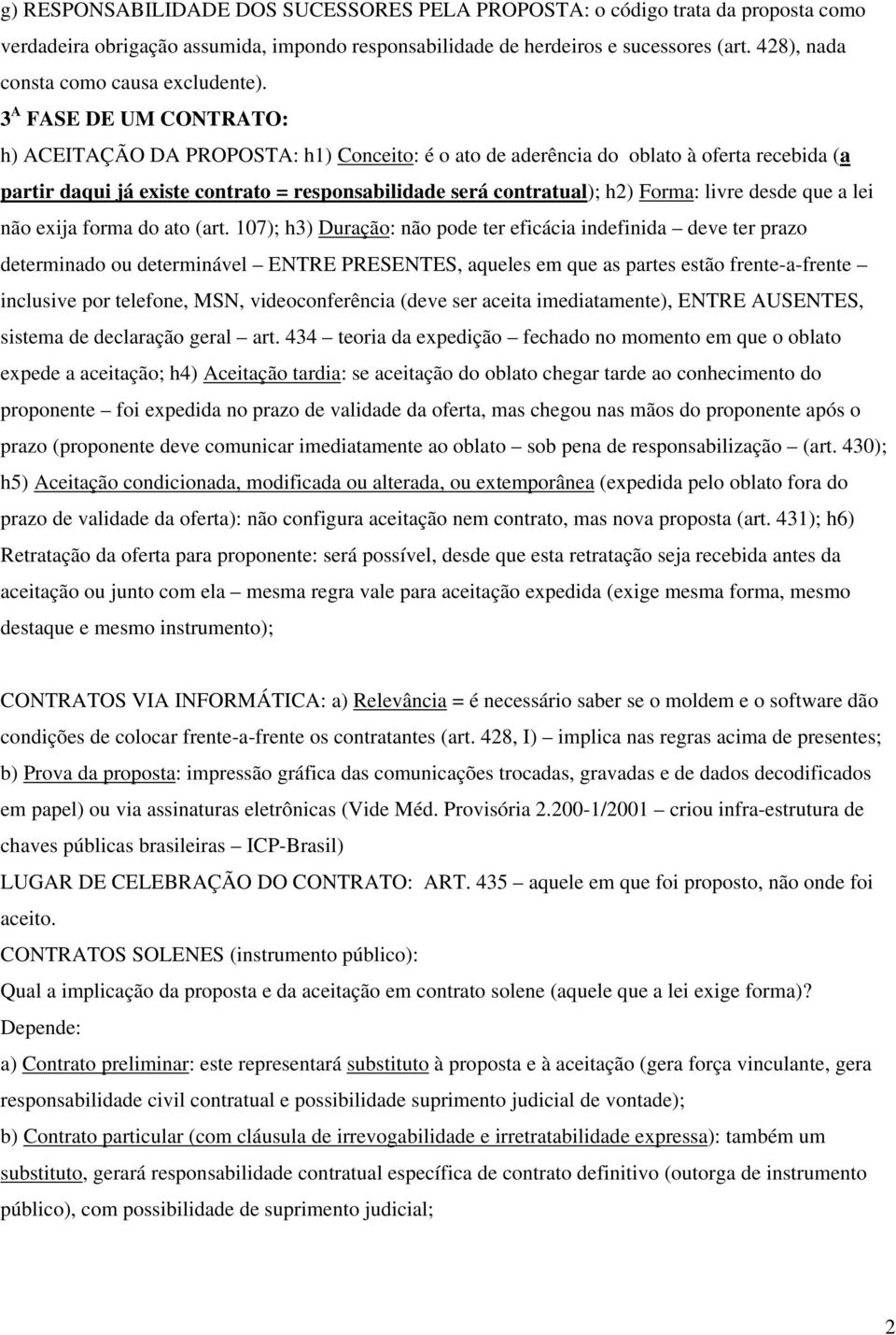 3 A FASE DE UM CONTRATO: h) ACEITAÇÃO DA PROPOSTA: h1) Conceito: é o ato de aderência do oblato à oferta recebida (a partir daqui já existe contrato = responsabilidade será contratual); h2) Forma: