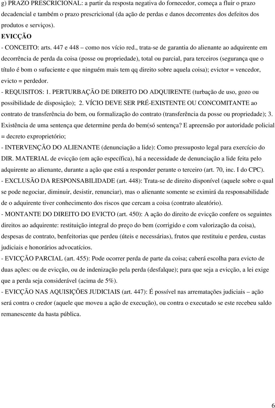 , trata-se de garantia do alienante ao adquirente em decorrência de perda da coisa (posse ou propriedade), total ou parcial, para terceiros (segurança que o título é bom o sufuciente e que ninguém