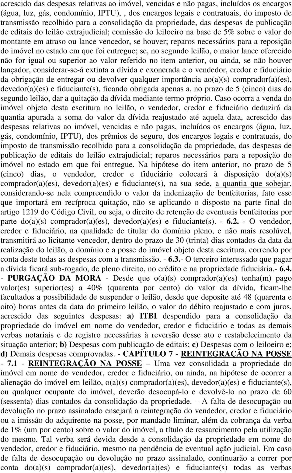 houver; reparos necessários para a reposição do imóvel no estado em que foi entregue; se, no segundo leilão, o maior lance oferecido não for igual ou superior ao valor referido no item anterior, ou