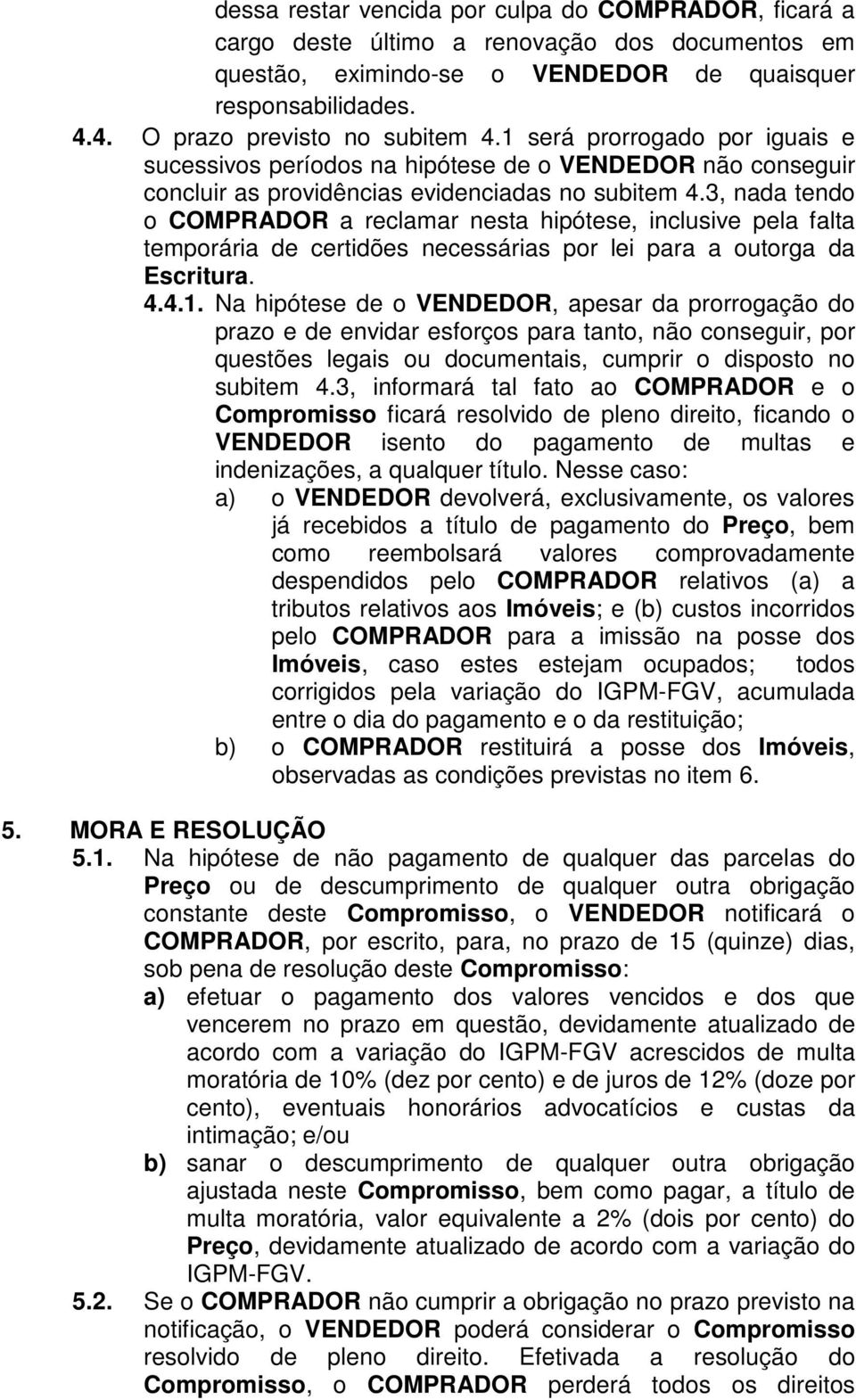 3, nada tendo o COMPRADOR a reclamar nesta hipótese, inclusive pela falta temporária de certidões necessárias por lei para a outorga da Escritura. 4.4.1.