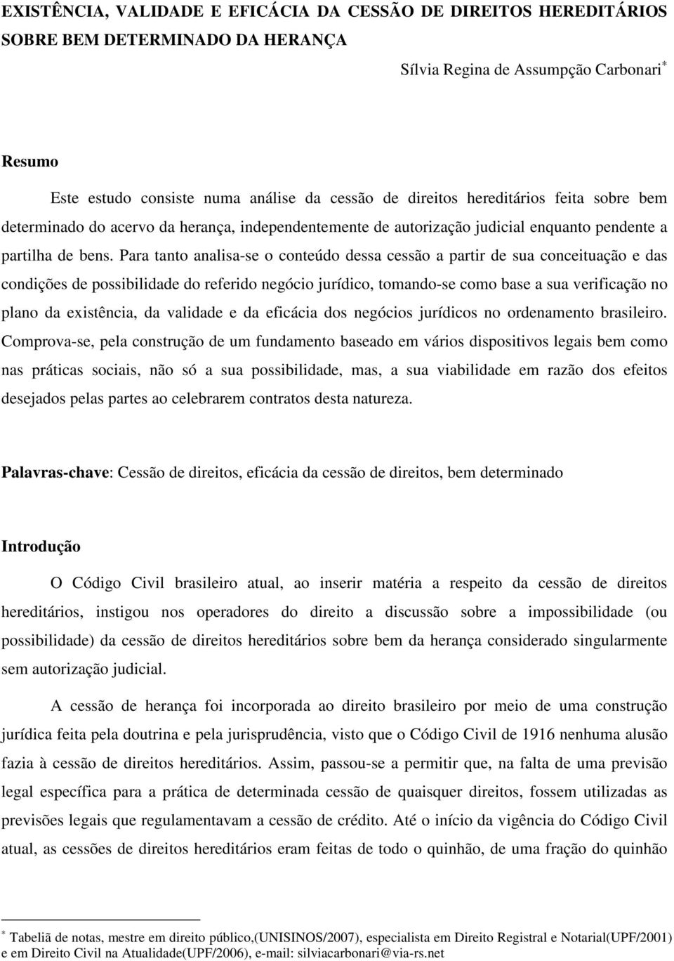 Para tanto analisa-se o conteúdo dessa cessão a partir de sua conceituação e das condições de possibilidade do referido negócio jurídico, tomando-se como base a sua verificação no plano da