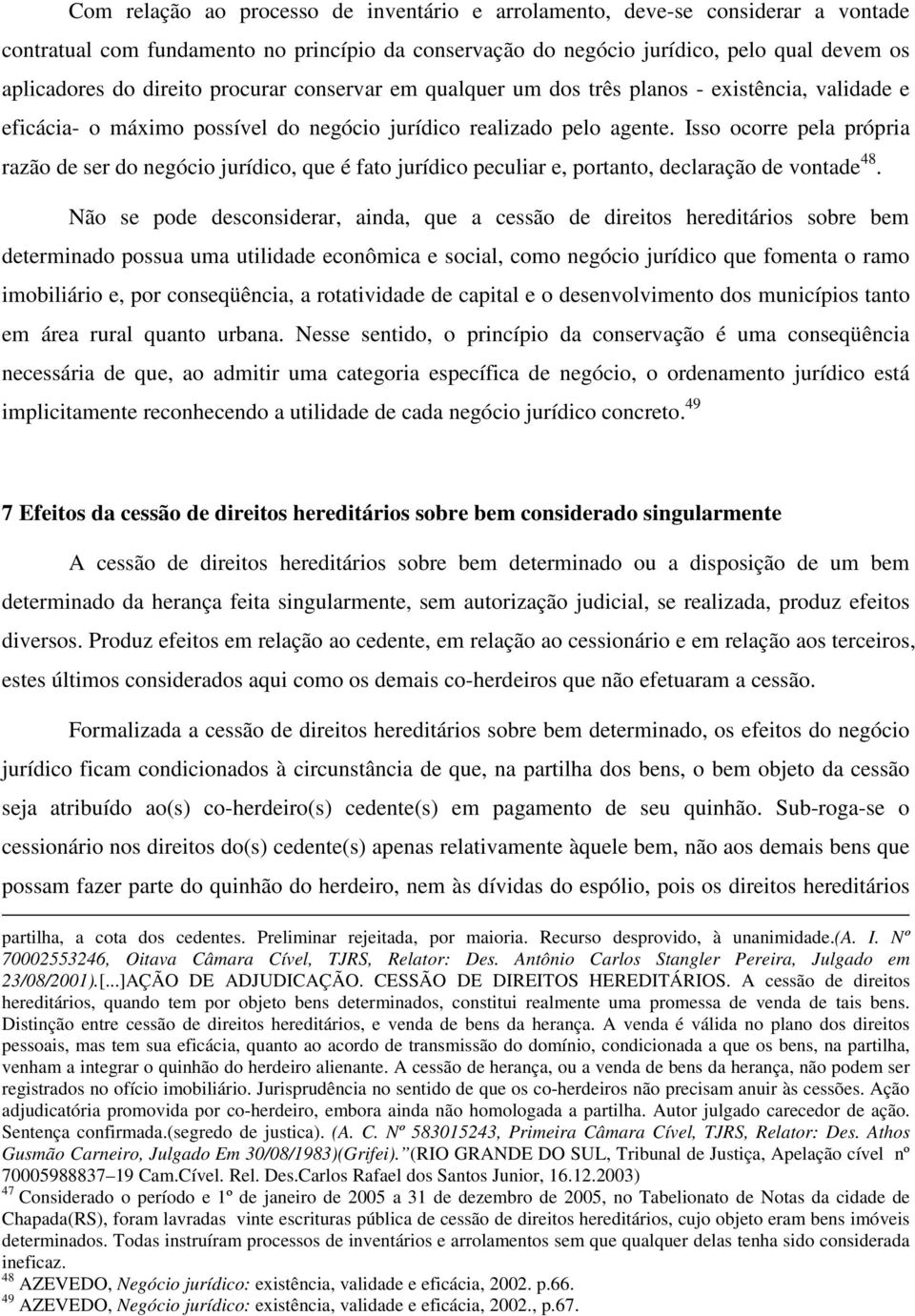 Isso ocorre pela própria razão de ser do negócio jurídico, que é fato jurídico peculiar e, portanto, declaração de vontade 48.