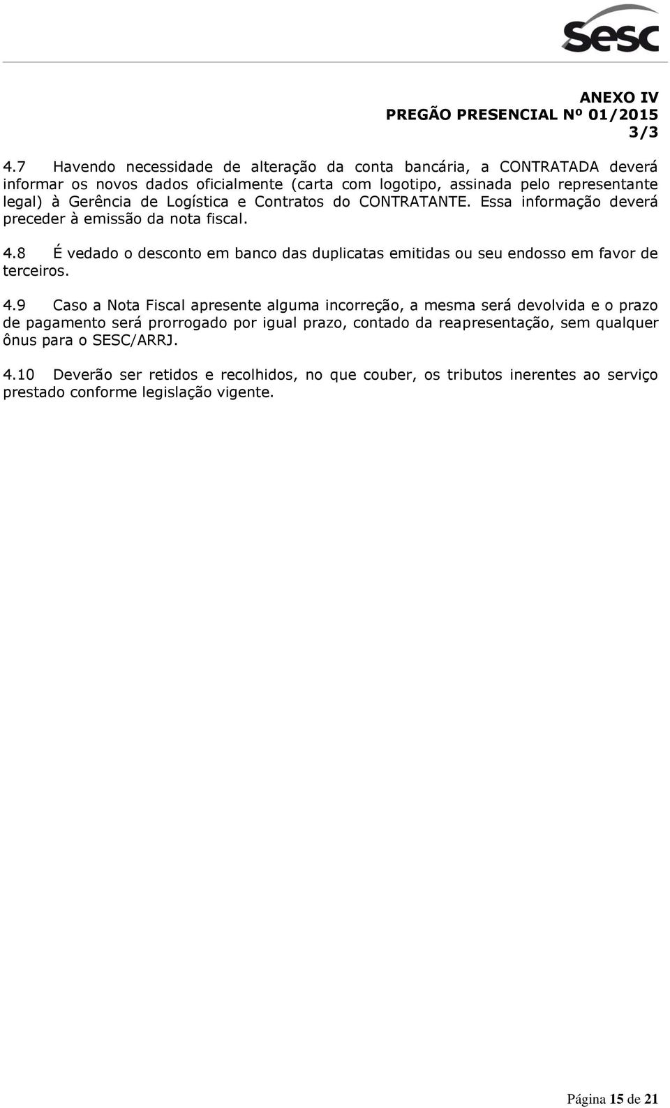 Logística e Contratos do CONTRATANTE. Essa informação deverá preceder à emissão da nota fiscal. 4.