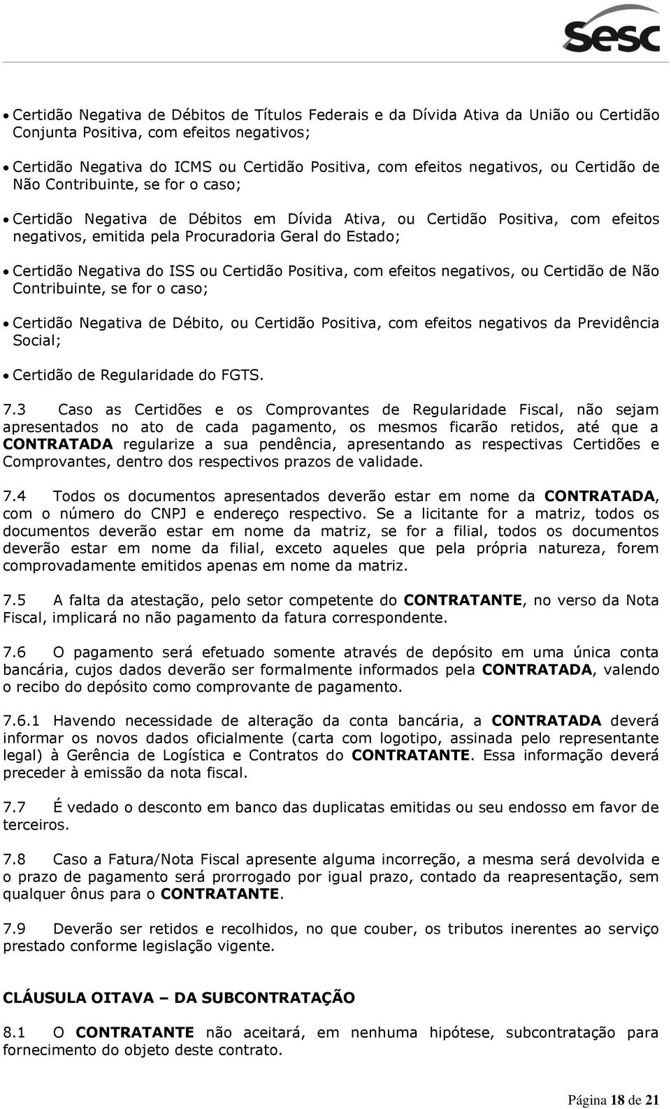 Certidão Negativa do ISS ou Certidão Positiva, com efeitos negativos, ou Certidão de Não Contribuinte, se for o caso; Certidão Negativa de Débito, ou Certidão Positiva, com efeitos negativos da